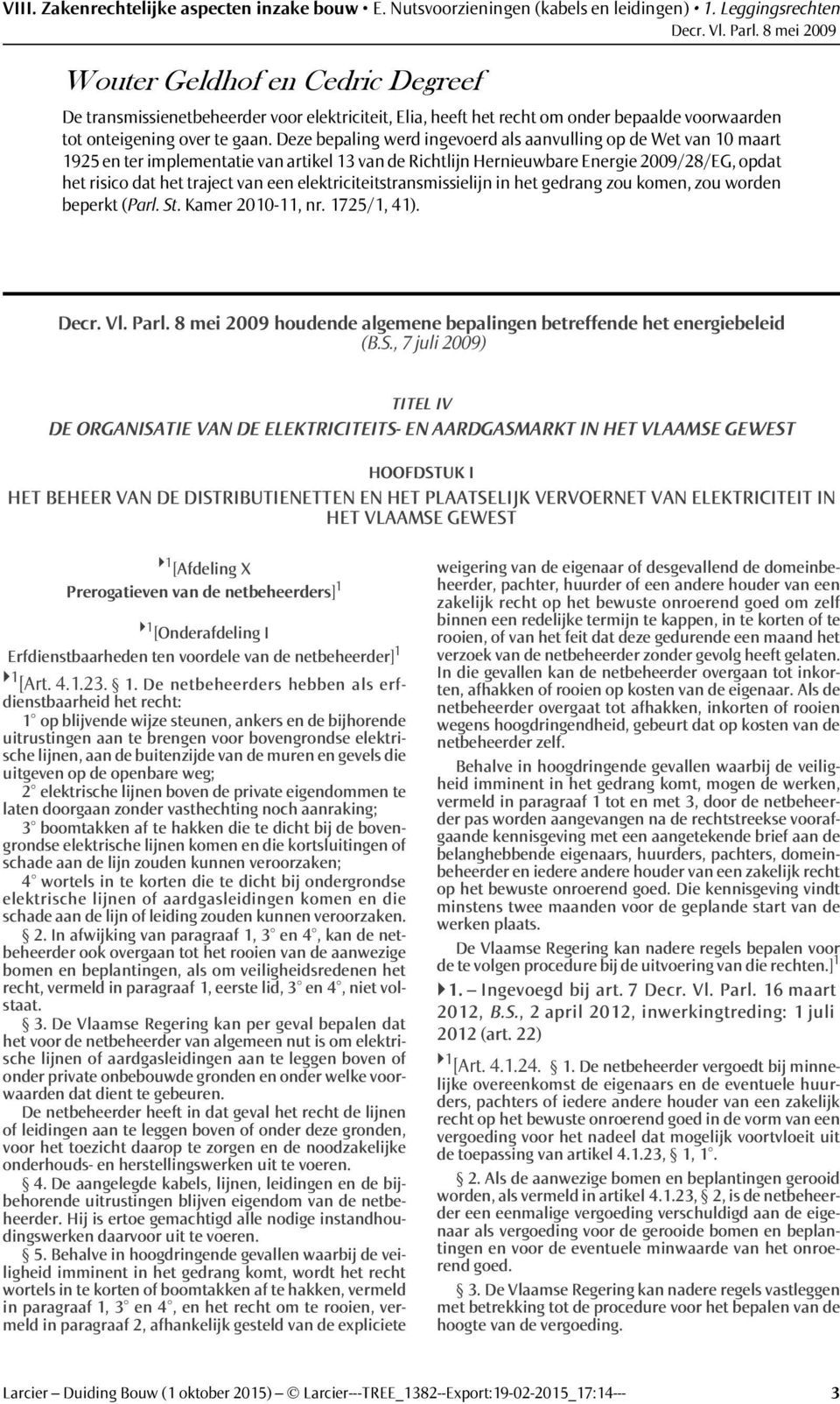 elektriciteitstransmissielijn in het gedrang zou komen, zou worden beperkt (Parl. St. Kamer 2010-11, nr. 1725/1, 41). Decr. Vl. Parl.