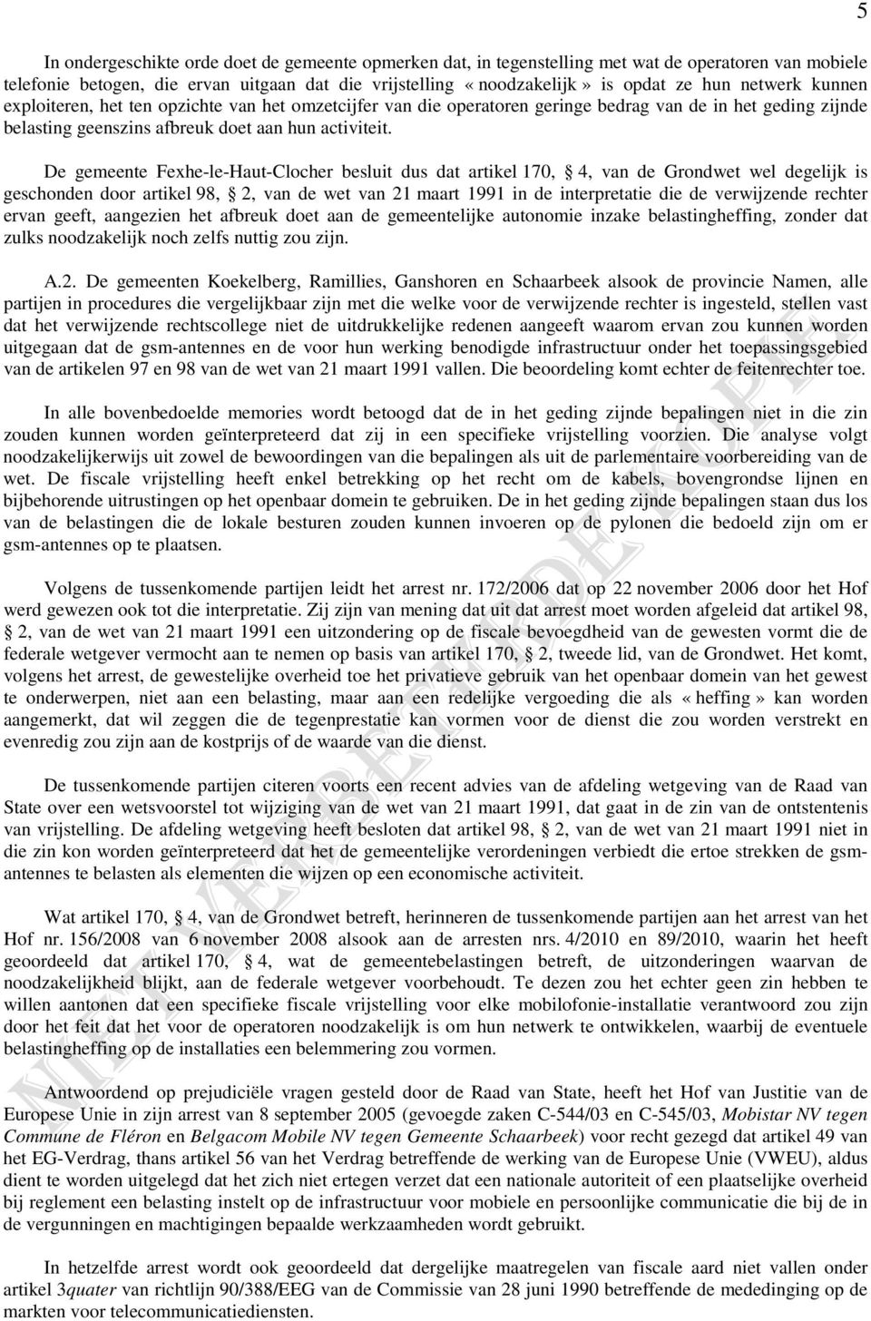De gemeente Fexhe-le-Haut-Clocher besluit dus dat artikel 170, 4, van de Grondwet wel degelijk is geschonden door artikel 98, 2, van de wet van 21 maart 1991 in de interpretatie die de verwijzende