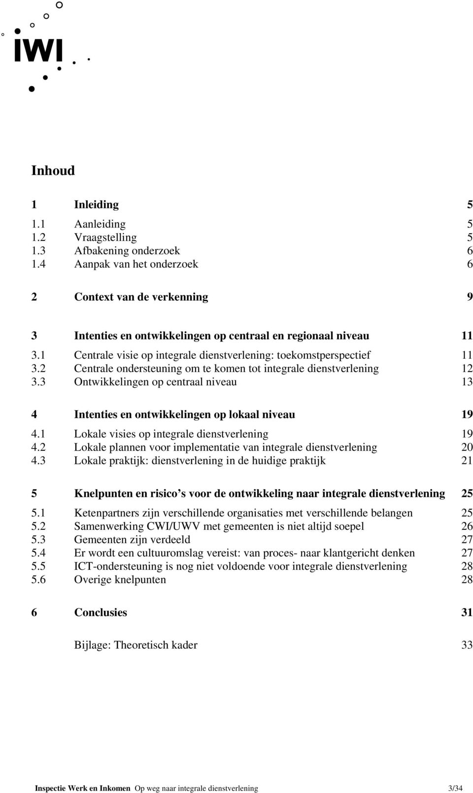 2 Centrale ondersteuning om te komen tot integrale dienstverlening 12 3.3 Ontwikkelingen op centraal niveau 13 4 Intenties en ontwikkelingen op lokaal niveau 19 4.