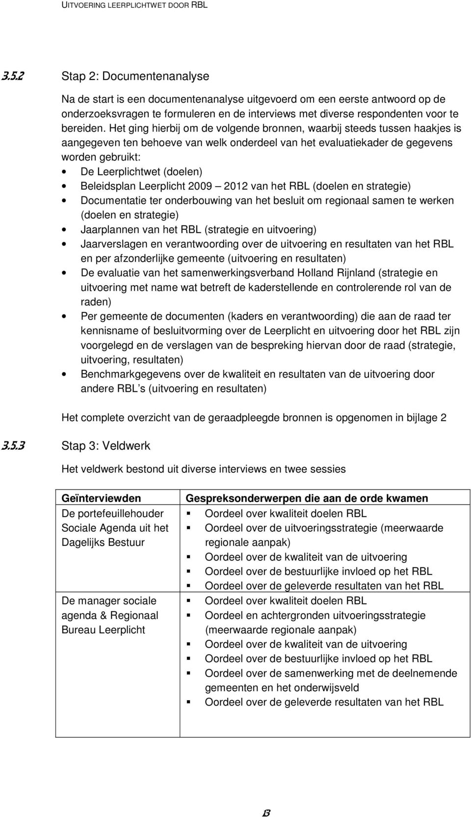 Beleidsplan Leerplicht 2009 2012 van het RBL (doelen en strategie) Documentatie ter onderbouwing van het besluit om regionaal samen te werken (doelen en strategie) Jaarplannen van het RBL (strategie