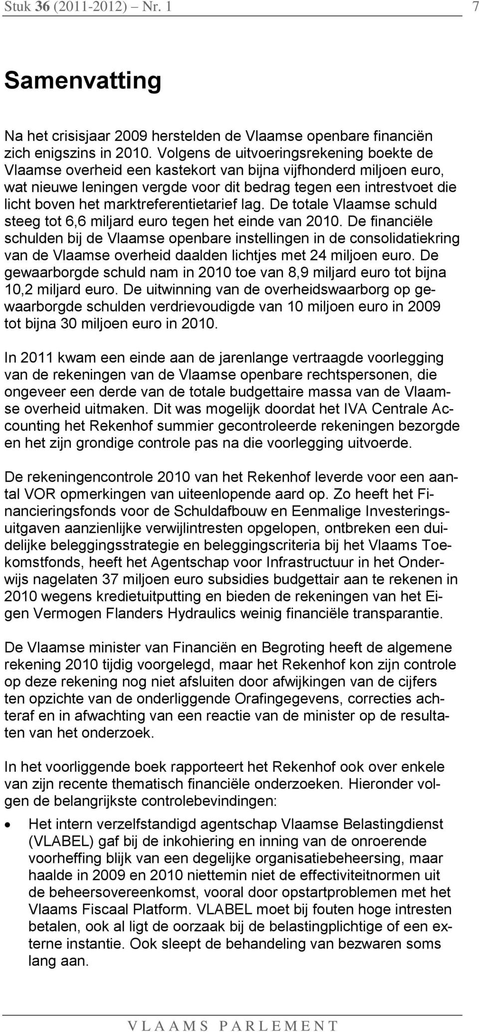 marktreferentietarief lag. De totale Vlaamse schuld steeg tot 6,6 miljard euro tegen het einde van 2010.