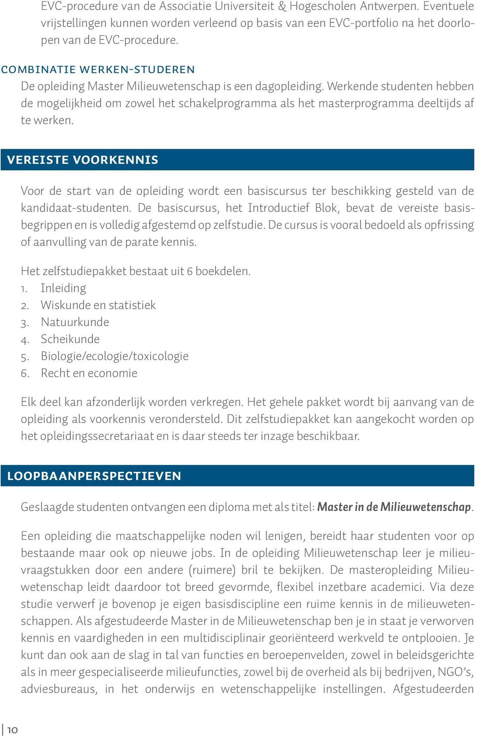 Werkende studenten hebben de mogelijkheid om zowel het schakelprogramma als het masterprogramma deeltijds af te werken.