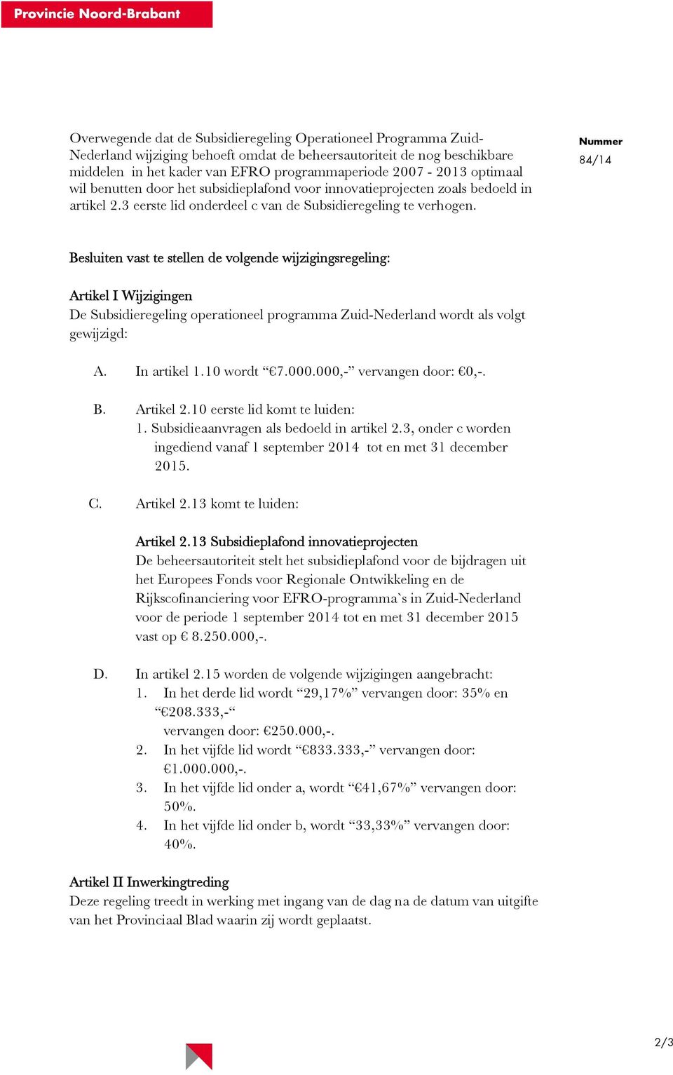 Nummer 84/14 Besluiten vast te stellen de volgende wijzigingsregeling: Artikel I Wijzigingen De Subsidieregeling operationeel programma Zuid-Nederland wordt als volgt gewijzigd: A. In artikel 1.