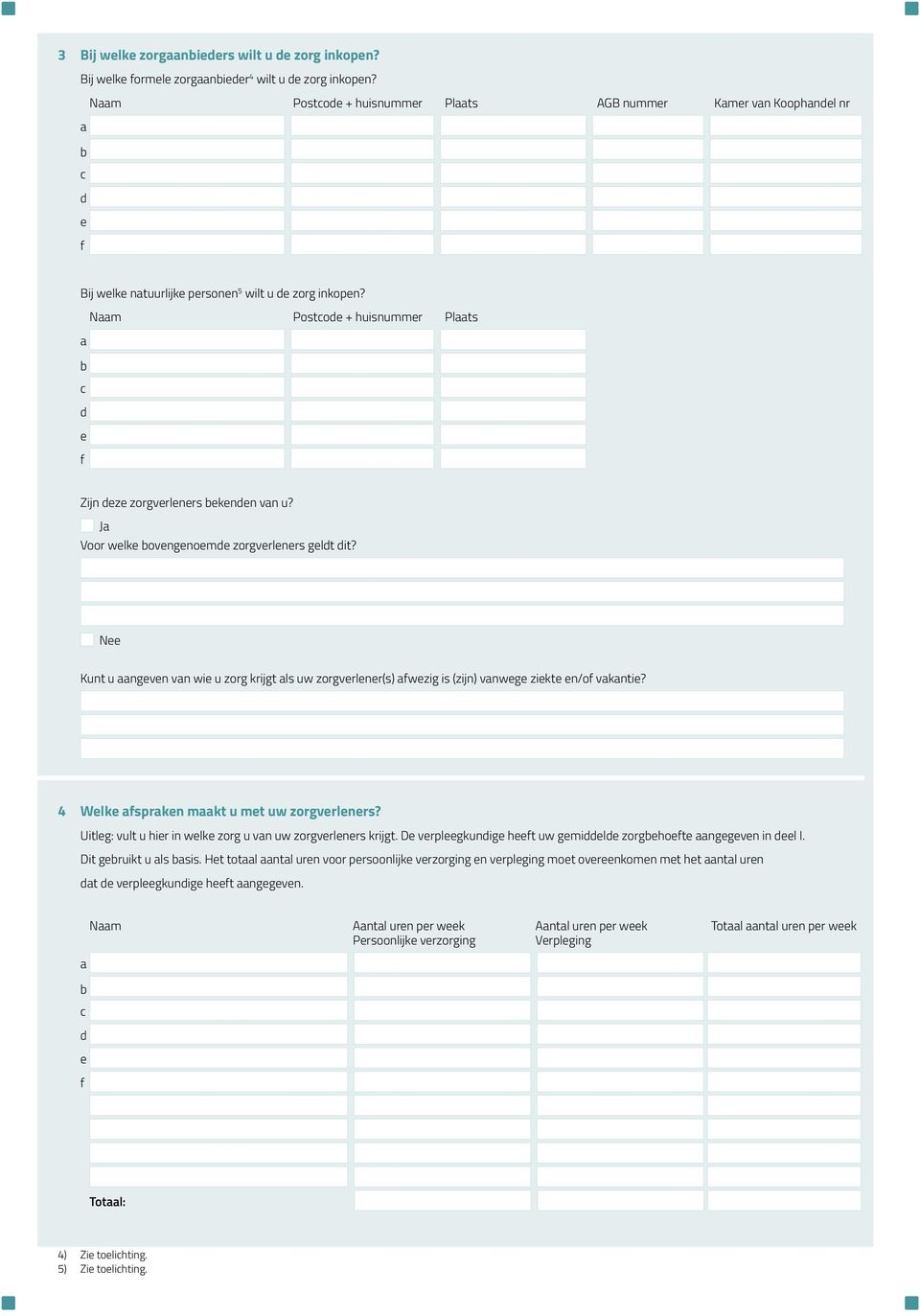 Naam Postcode + huisnummer Plaats a b c d e f Zijn deze zorgverleners bekenden van u? Ja Voor welke bovengenoemde zorgverleners geldt dit?