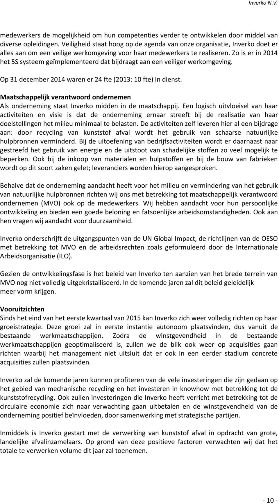 Zo is er in 2014 het 5S systeem geïmplementeerd dat bijdraagt aan een veiliger werkomgeving. Op 31 december 2014 waren er 24 fte (2013: 10 fte) in dienst.