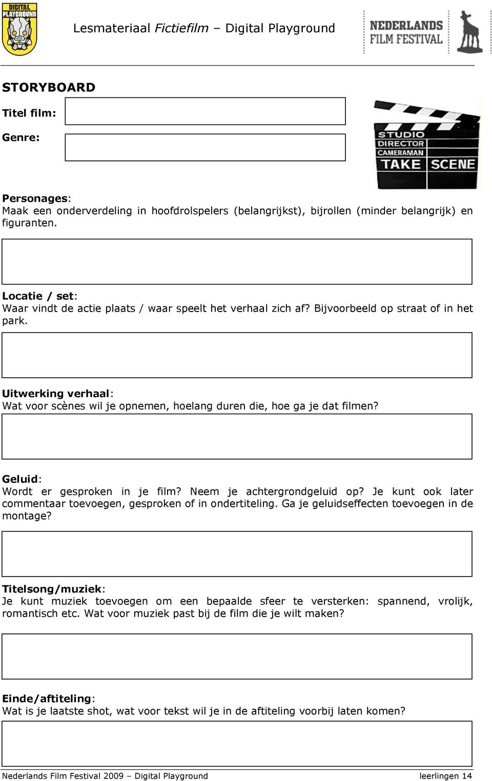 Uitwerking verhaal: Wat voor scènes wil je opnemen, hoelang duren die, hoe ga je dat filmen? Geluid: Wordt er gesproken in je film? Neem je achtergrondgeluid op?