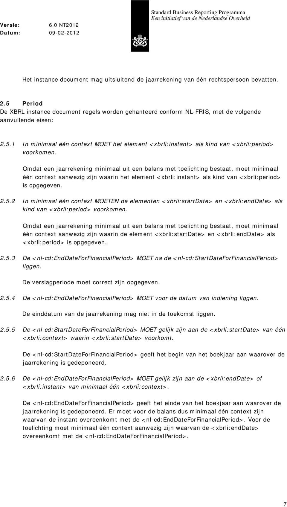 Omdat een jaarrekening minimaal uit een balans met toelichting bestaat, moet minimaal één context aanwezig zijn waarin het element <xbrli:instant> als kind van <xbrli:period> is opgegeven. 2.5.