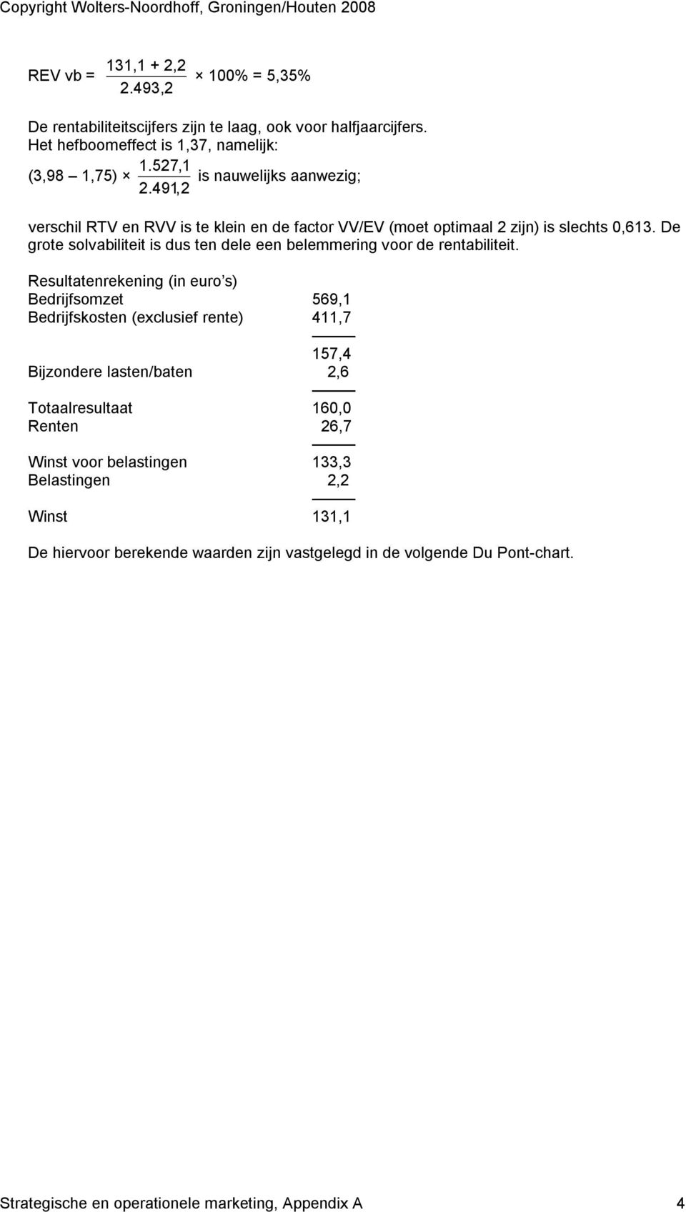 De grote solvabiliteit is dus ten dele een belemmering voor de rentabiliteit.