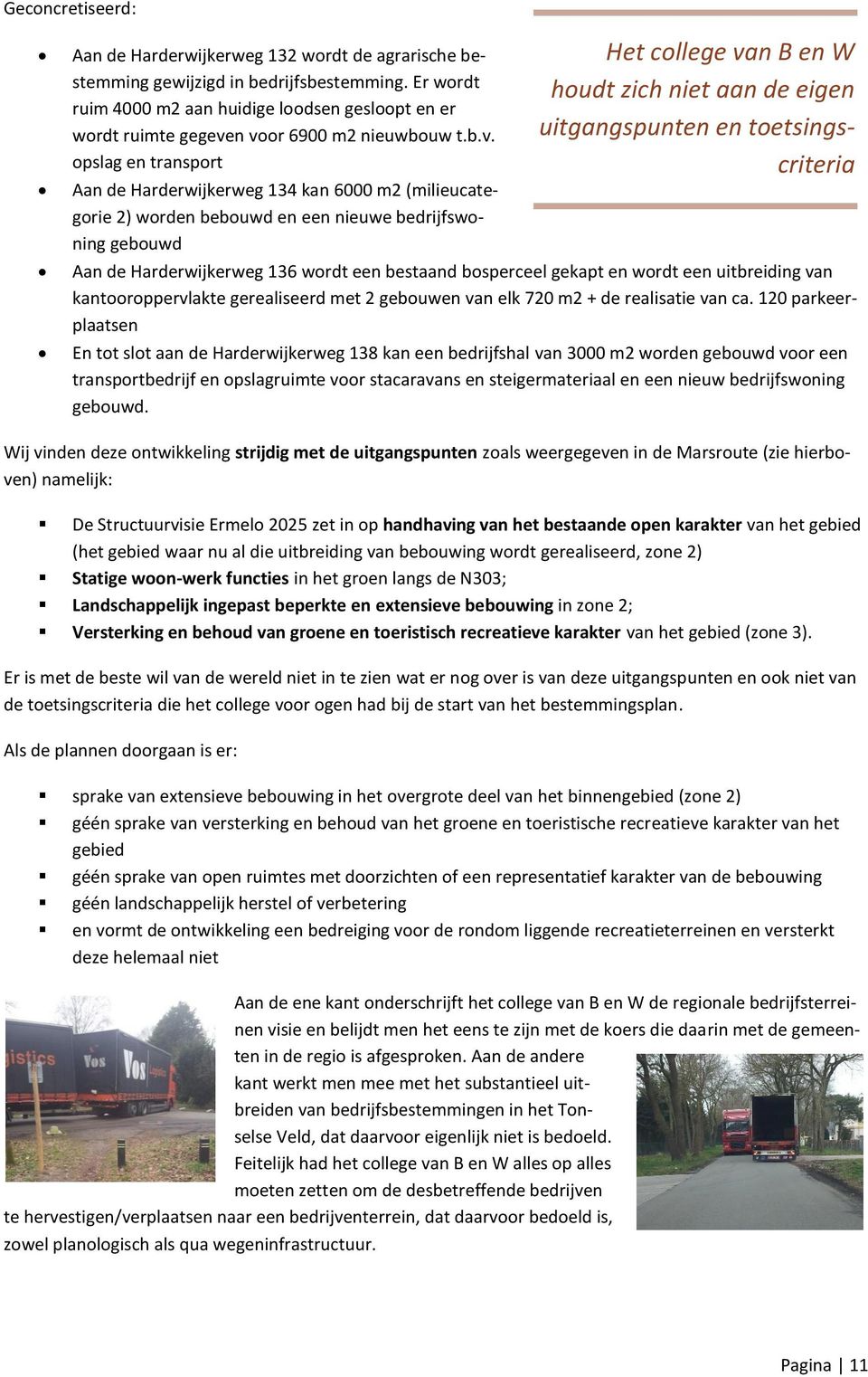 n voor 6900 m2 nieuwbouw t.b.v. opslag en transport Aan de Harderwijkerweg 134 kan 6000 m2 (milieucategorie 2) worden bebouwd en een nieuwe bedrijfswoning gebouwd Het college van B en W houdt zich