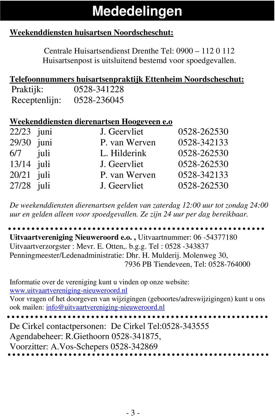 Geervliet 0528-262530 29/30 juni P. van Werven 0528-342133 6/7 juli L. Hilderink 0528-262530 13/14 juli J. Geervliet 0528-262530 20/21 juli P. van Werven 0528-342133 27/28 juli J.