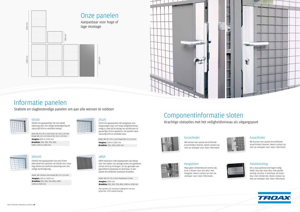 Tube UR: 19 x 19 x 1 mm of UX: 30 x 20 x 1,25 mm Draad UR: 2,5 x 2,5 mm of UX: 3,0 x 3,75 mm Hoogtes: 800 en 2200 mm Breedtes: 200, 300, 700, 800, 1000, 1200 en 1500 mm 25x25 25x25 mm gaaspanelen