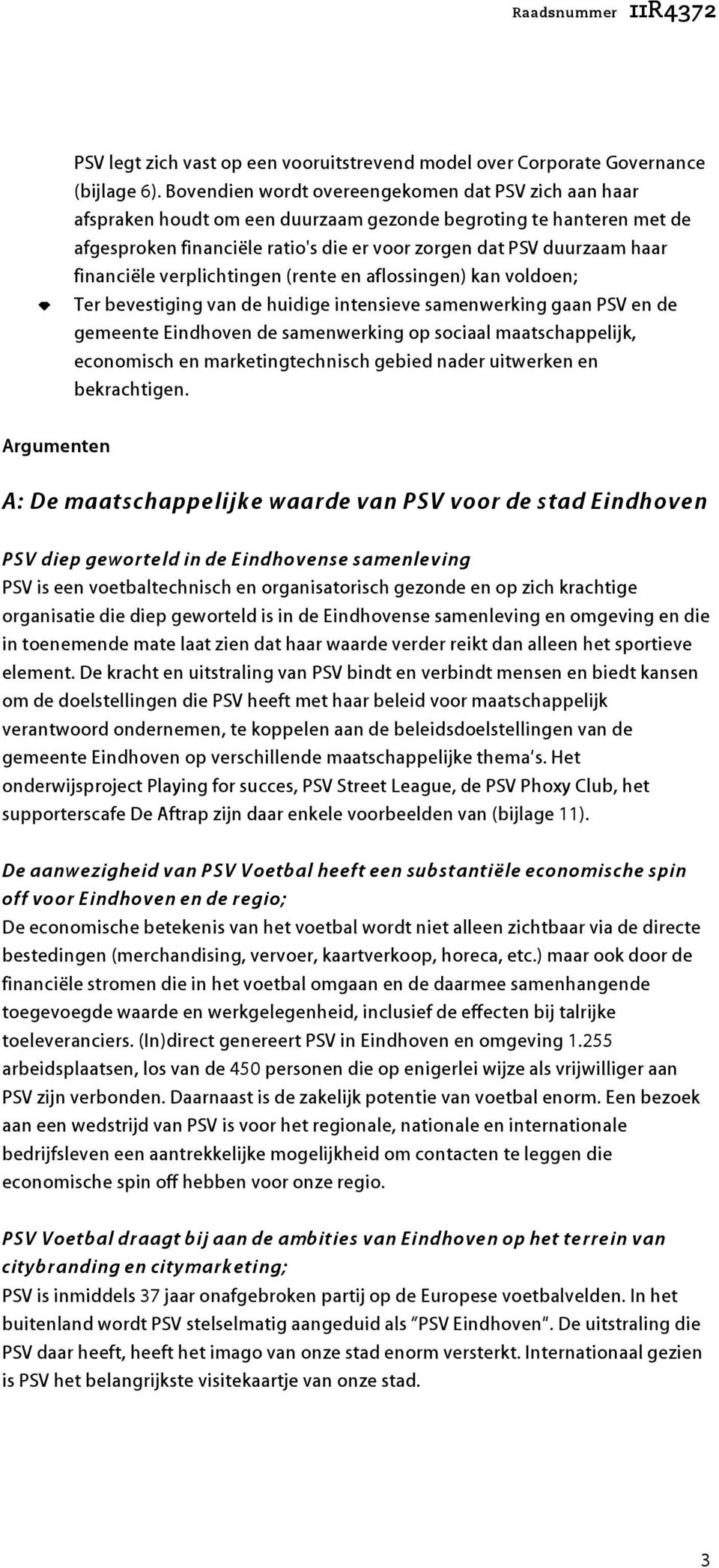 financiële verplichtingen (rente en aflossingen) kan voldoen; Ter evestiging van de huidige intensieve samenwerking gaan PSV en de gemeente Eindhoven de samenwerking op sociaal maatschappelijk,