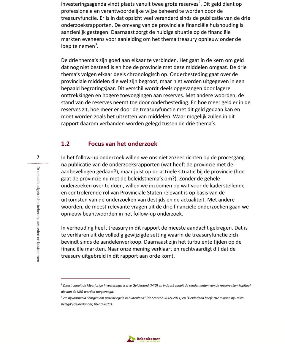 Daarnaast zorgt de huidige situatie op de financiële markten eveneens voor aanleiding om het thema treasury opnieuw onder de loep te nemen 3. De drie thema s zijn goed aan elkaar te verbinden.