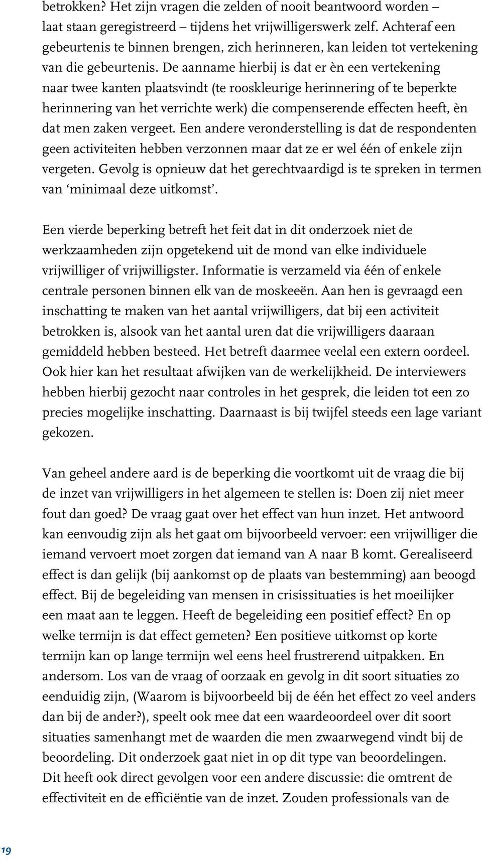 De aanname hierbij is dat er èn een vertekening naar twee kanten plaatsvindt (te rooskleurige herinnering of te beperkte herinnering van het verrichte werk) die compenserende effecten heeft, èn dat