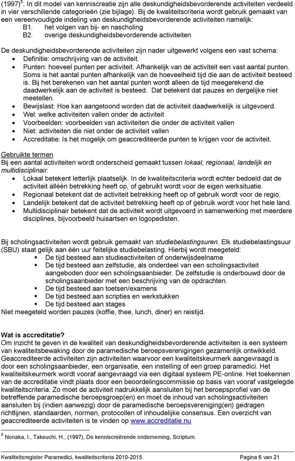 overige deskundigheidsbevorderende activiteiten De deskundigheidsbevorderende activiteiten zijn nader uitgewerkt volgens een vast schema: Definitie: omschrijving van de activiteit.