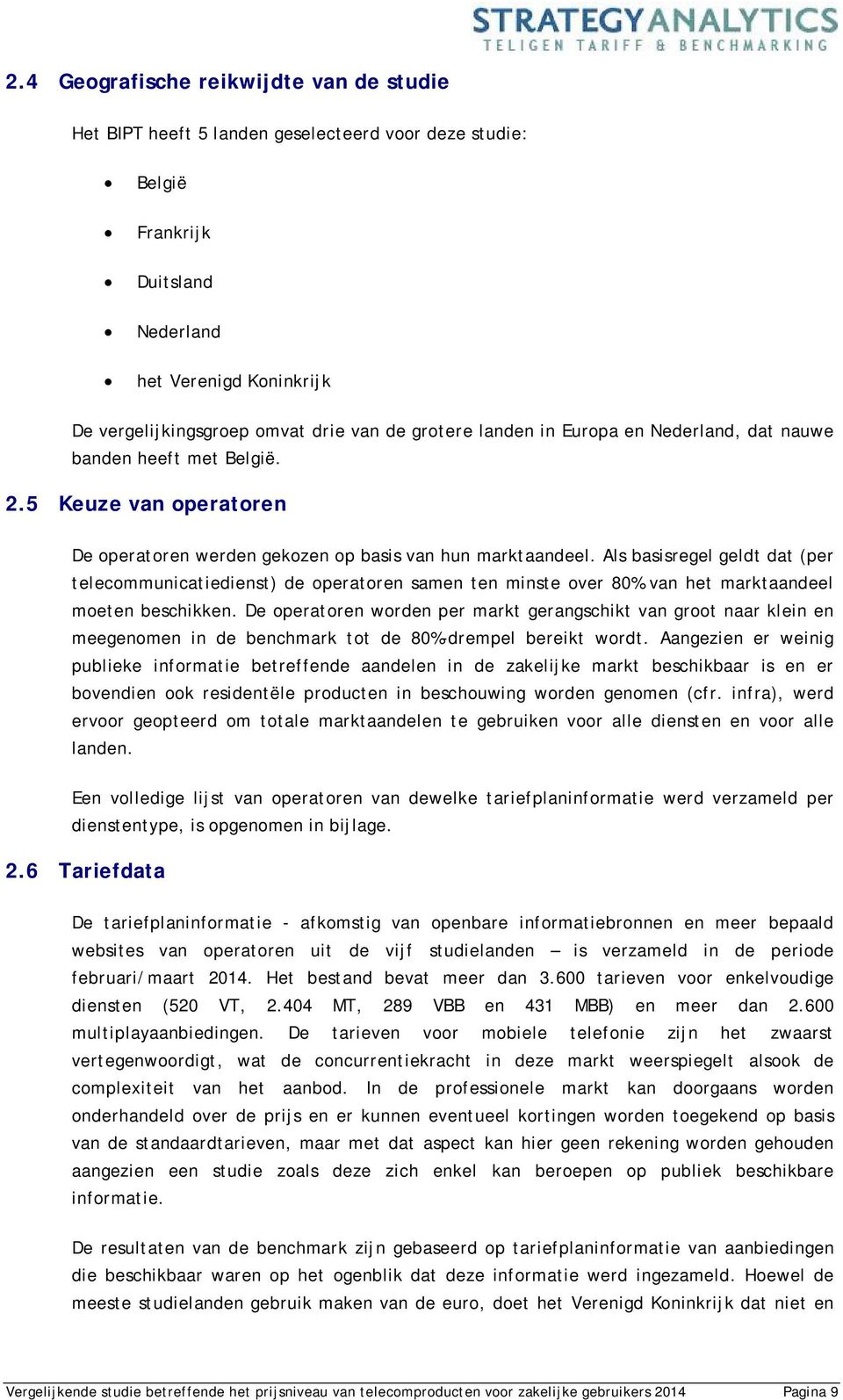 Als basisregel geldt dat (per telecommunicatiedienst) de operatoren samen ten minste over 80% van het marktaandeel moeten beschikken.