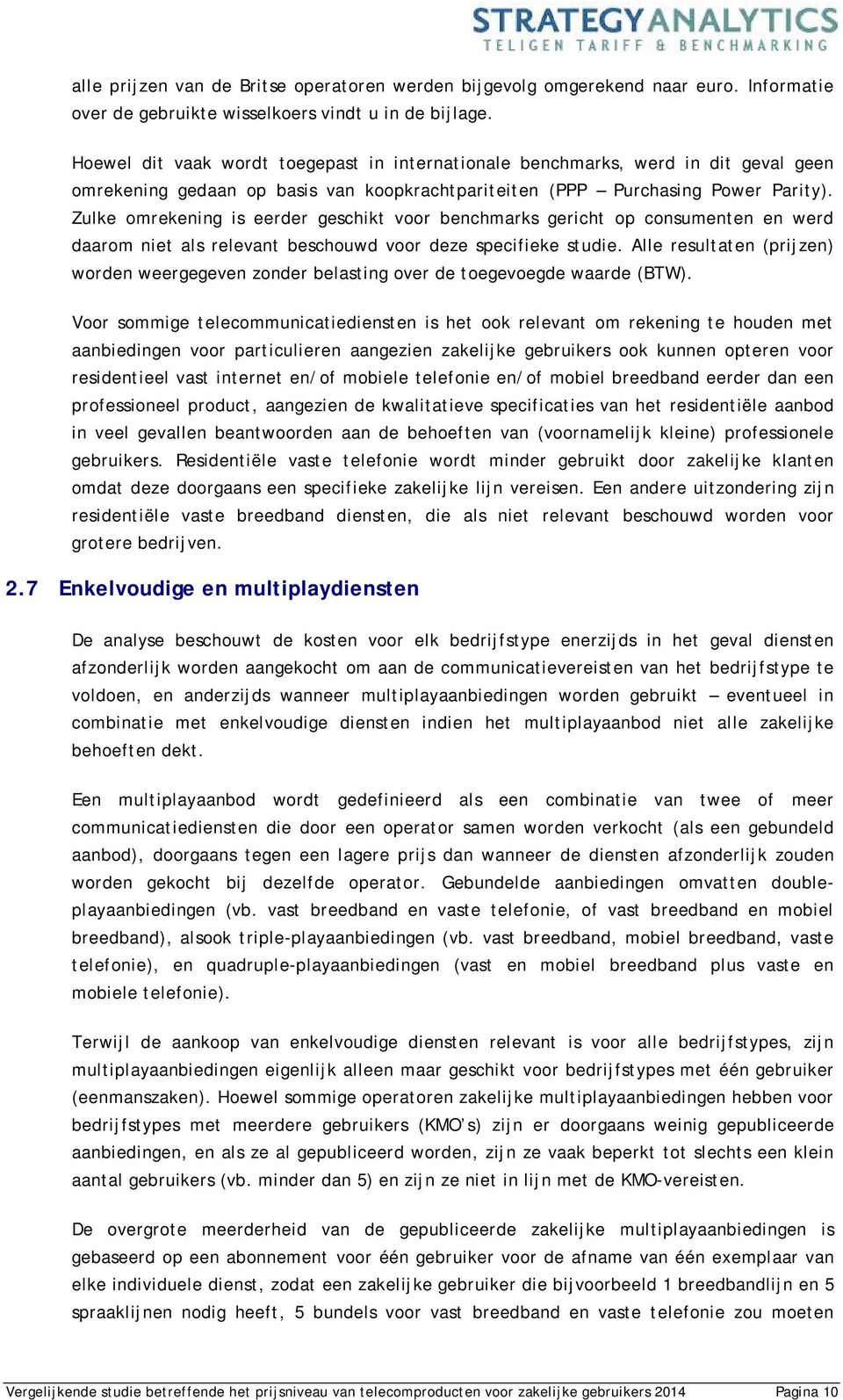 Zulke omrekening is eerder geschikt voor benchmarks gericht op consumenten en werd daarom niet als relevant beschouwd voor deze specifieke studie.