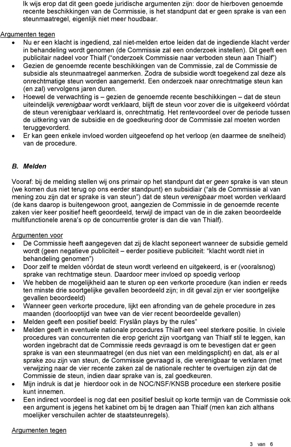 Argumenten tegen Nu er een klacht is ingediend, zal niet-melden ertoe leiden dat de ingediende klacht verder in behandeling wordt genomen (de Commissie zal een onderzoek instellen).