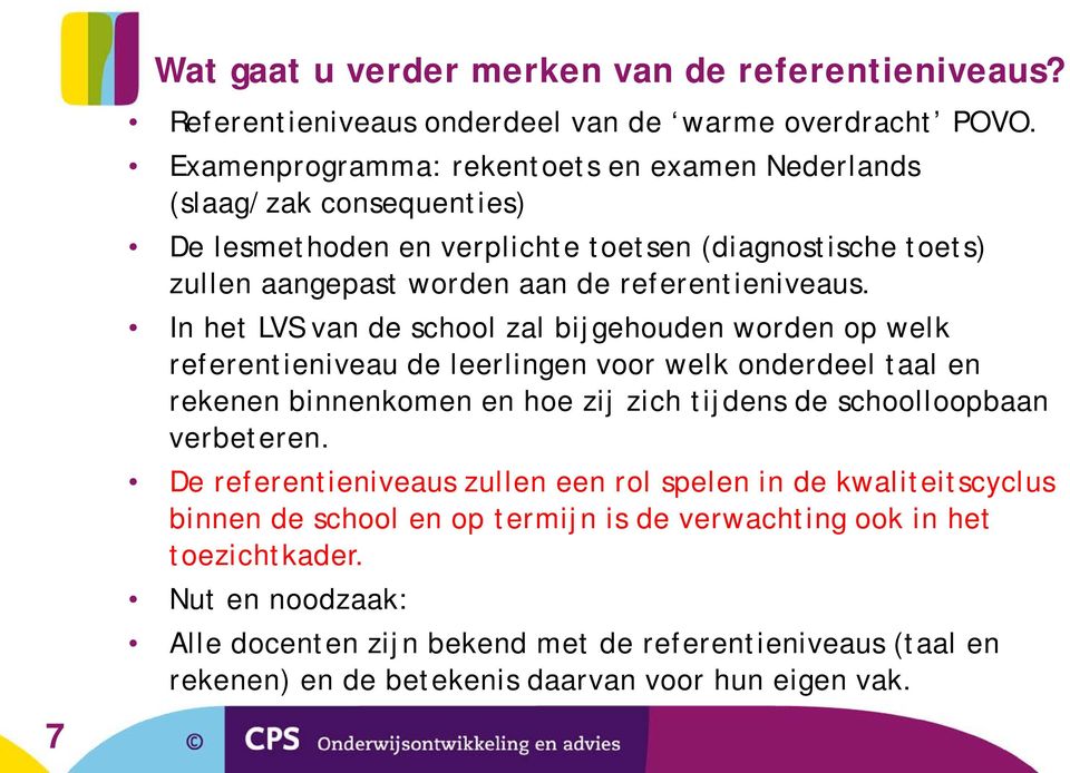 In het LVS van de school zal bijgehouden worden op welk referentieniveau de leerlingen voor welk onderdeel taal en rekenen binnenkomen en hoe zij zich tijdens de schoolloopbaan verbeteren.