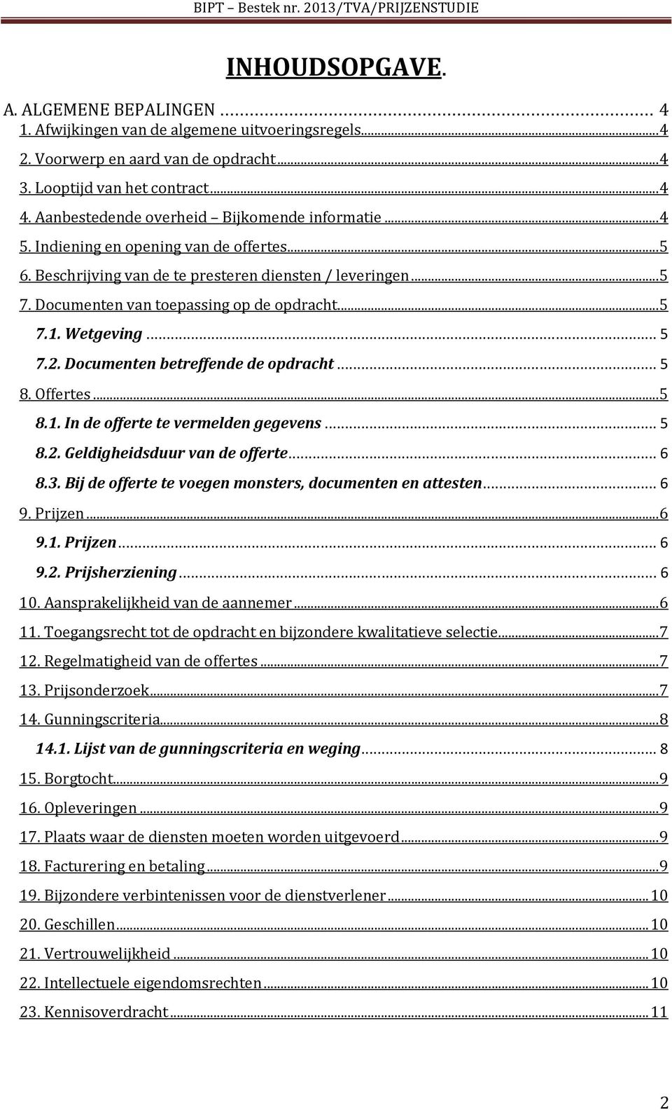 Documenten van toepassing op de opdracht... 5 7.1. Wetgeving... 5 7.2. Documenten betreffende de opdracht... 5 8. Offertes... 5 8.1. In de offerte te vermelden gegevens... 5 8.2. Geldigheidsduur van de offerte.