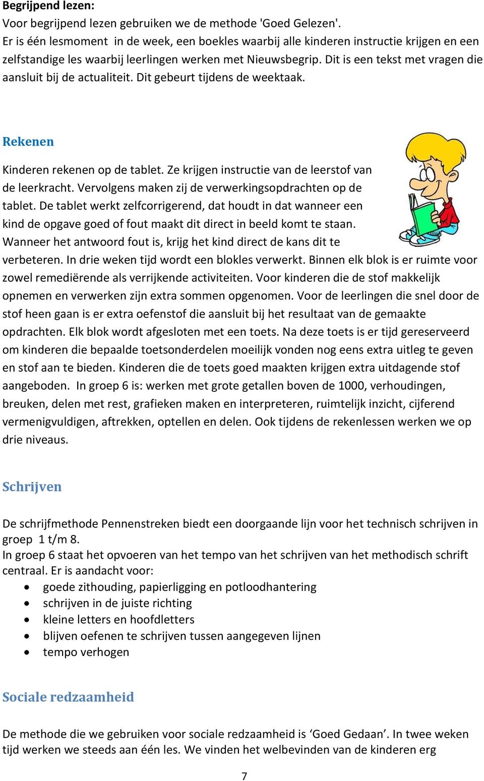 Dit is een tekst met vragen die aansluit bij de actualiteit. Dit gebeurt tijdens de weektaak. Rekenen Kinderen rekenen op de tablet. Ze krijgen instructie van de leerstof van de leerkracht.