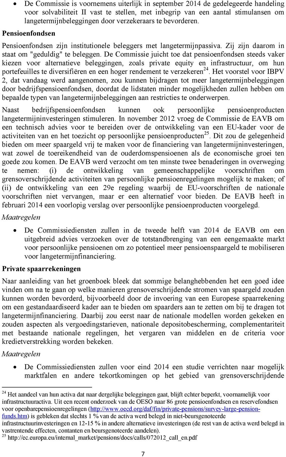 De Commissie juicht toe dat pensioenfondsen steeds vaker kiezen voor alternatieve beleggingen, zoals private equity en infrastructuur, om hun portefeuilles te diversifiëren en een hoger rendement te