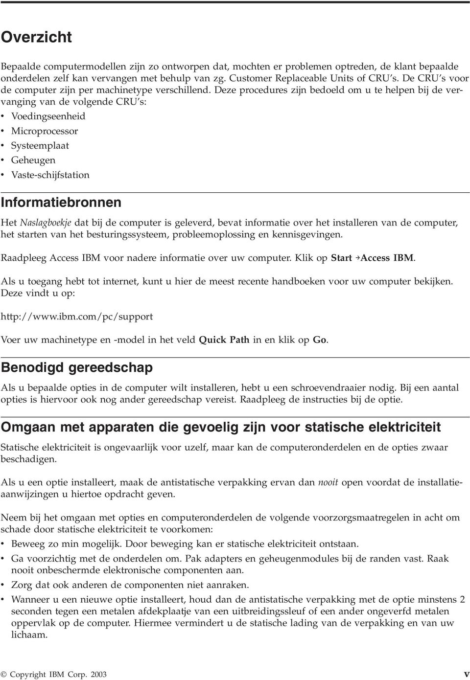 Deze procedures zijn bedoeld om u te helpen bij de vervanging van de volgende CRU s: v Voedingseenheid v v v v Microprocessor Systeemplaat Geheugen Vaste-schijfstation Informatiebronnen Het