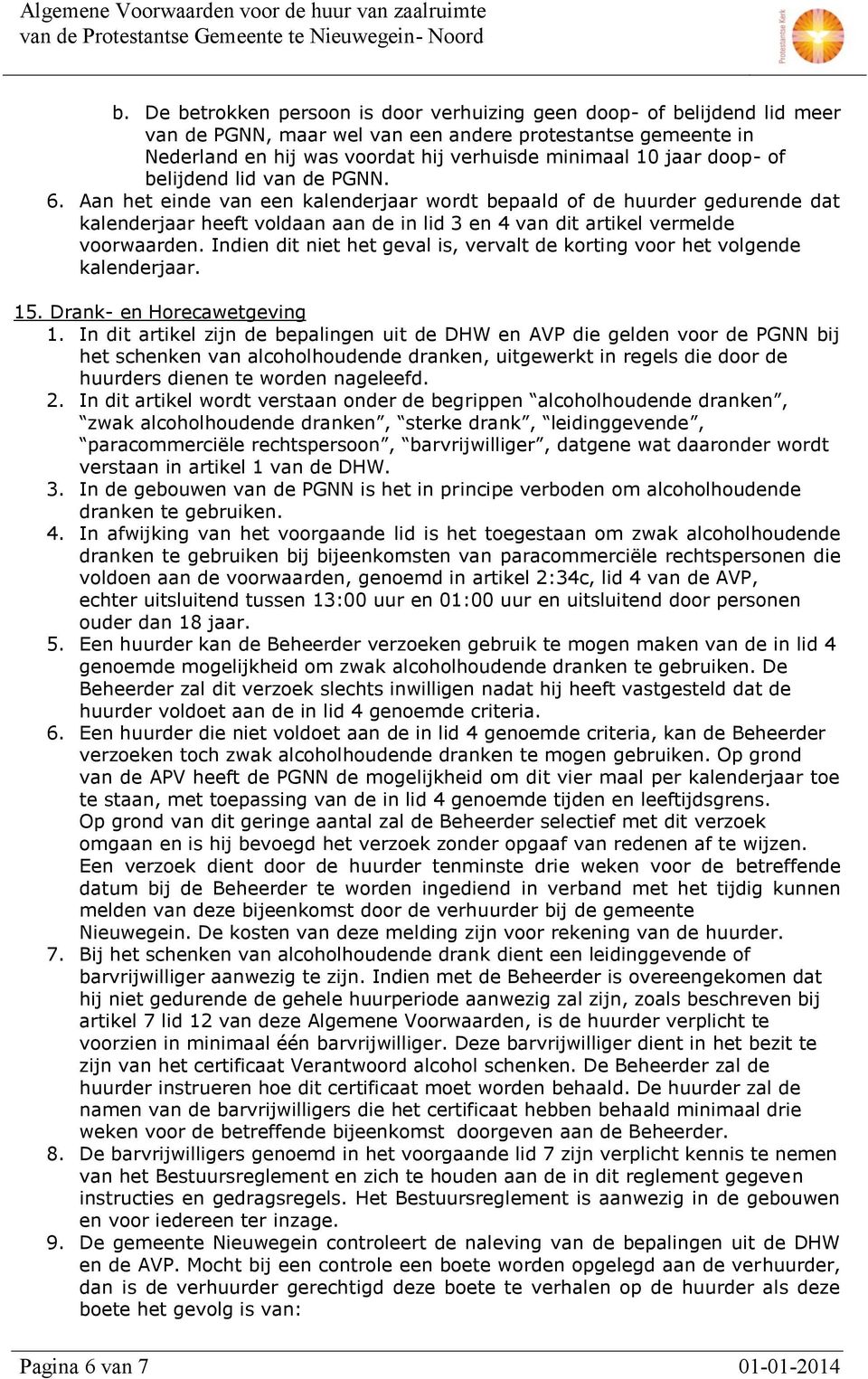 Aan het einde van een kalenderjaar wordt bepaald of de huurder gedurende dat kalenderjaar heeft voldaan aan de in lid 3 en 4 van dit artikel vermelde voorwaarden.