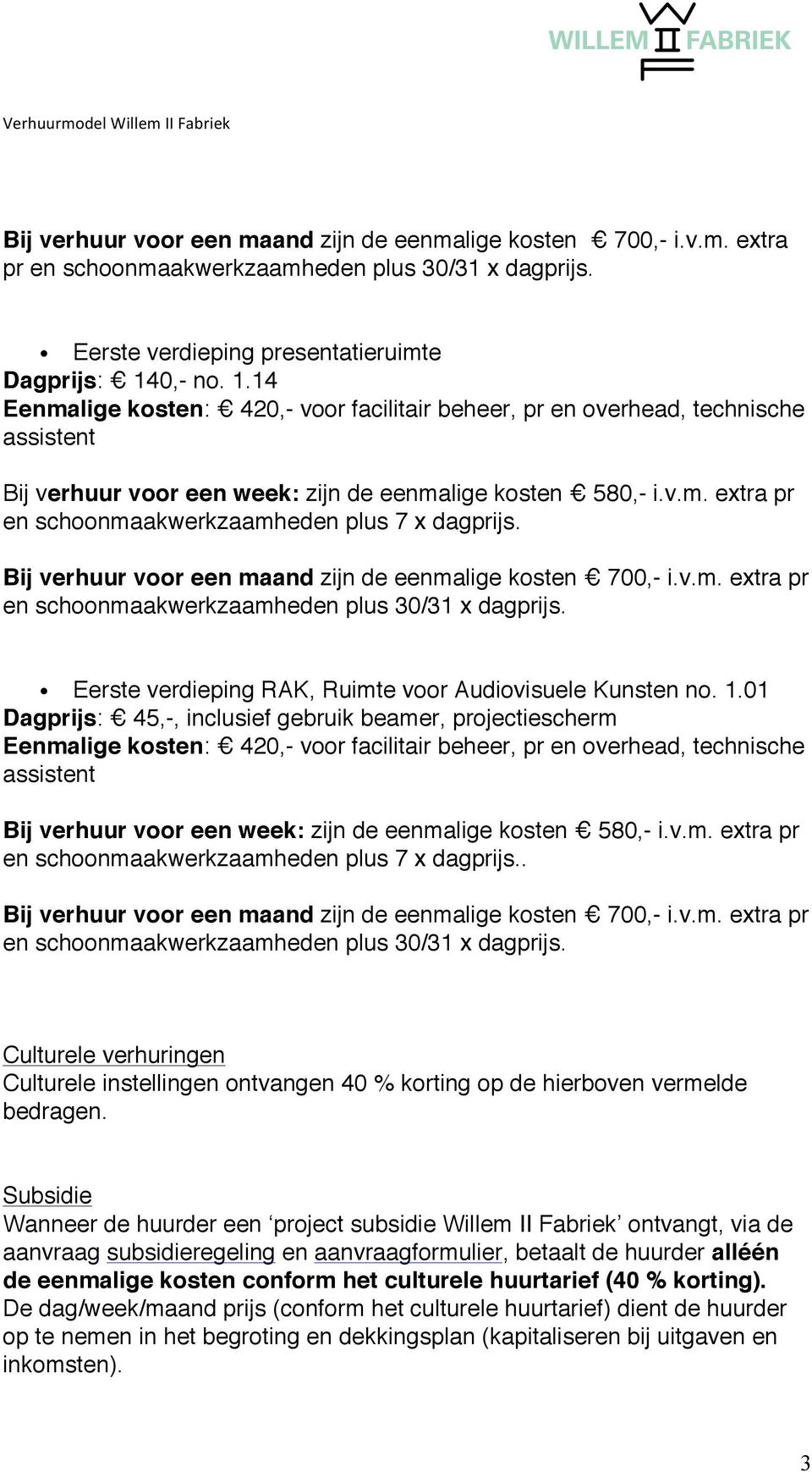 Bij verhuur voor een maand zijn de eenmalige kosten 700,- i.v.m. extra pr en schoonmaakwerkzaamheden plus 30/31 x dagprijs. Eerste verdieping RAK, Ruimte voor Audiovisuele Kunsten no. 1.