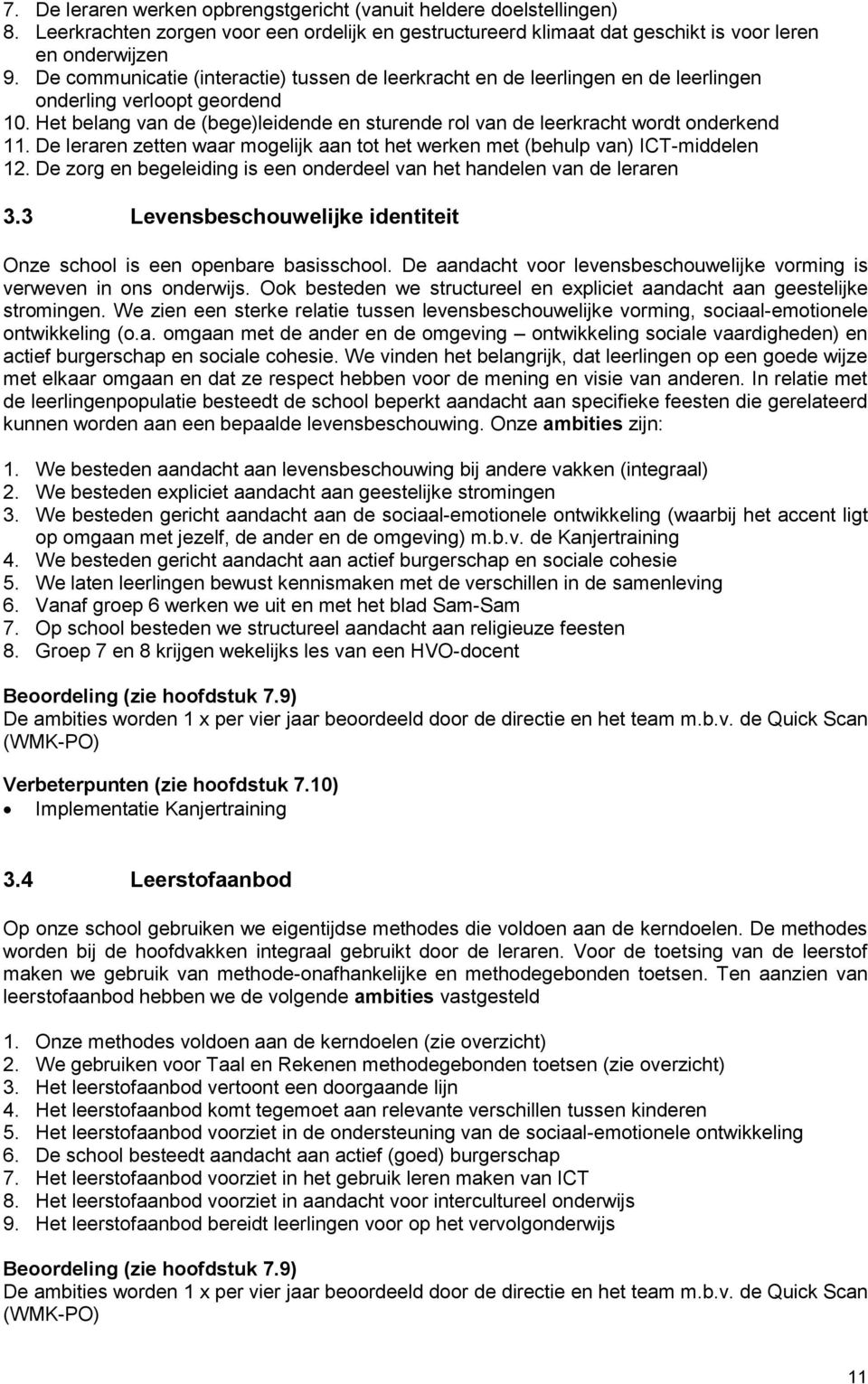 Het belang van de (bege)leidende en sturende rol van de leerkracht wordt onderkend 11. De leraren zetten waar mogelijk aan tot het werken met (behulp van) ICT-middelen 12.