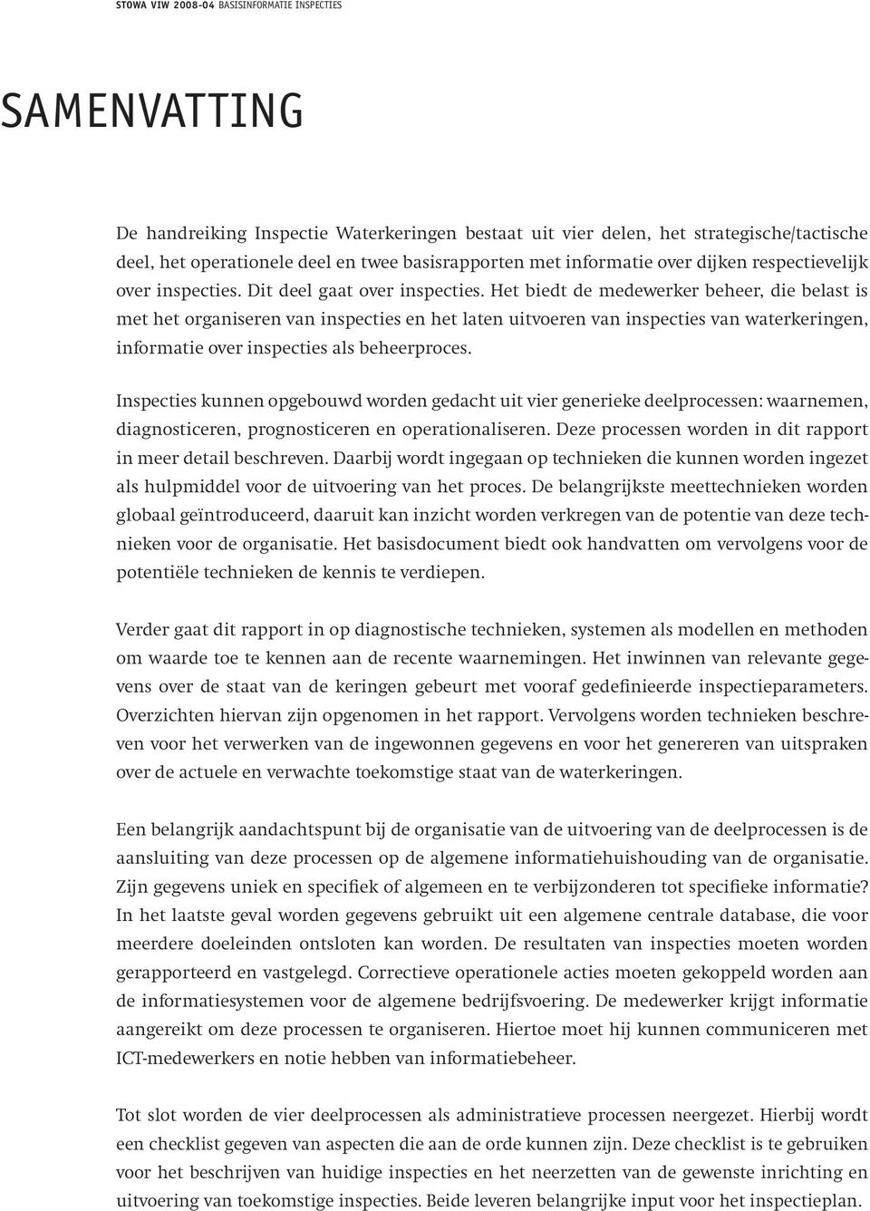 Het biedt de medewerker beheer, die belast is met het organiseren van inspecties en het laten uitvoeren van inspecties van waterkeringen, informatie over inspecties als beheerproces.