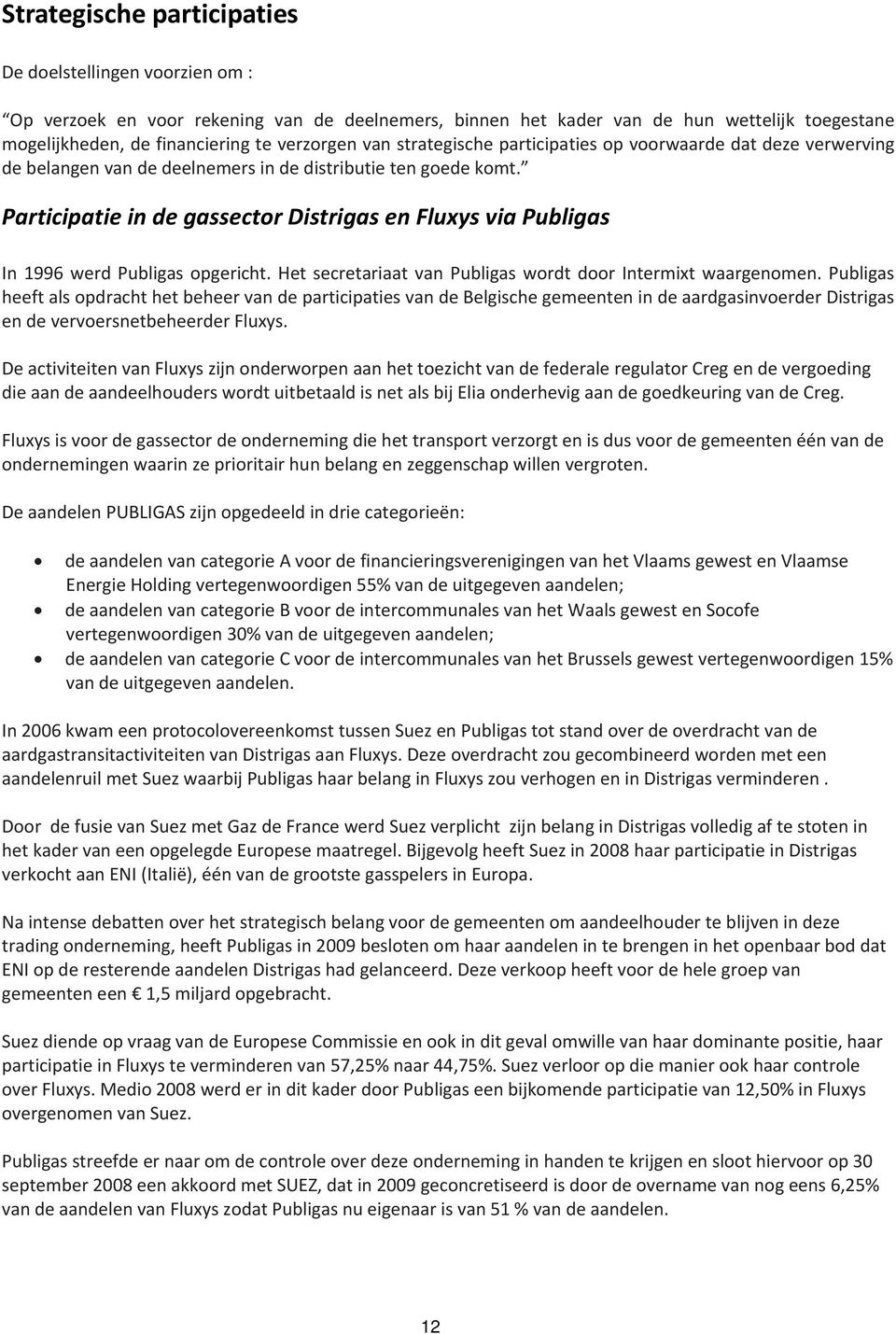 Participatie in de gassector Distrigas en Fluxys via Publigas In 1996 werd Publigas opgericht. Het secretariaat van Publigas wordt door Intermixt waargenomen.