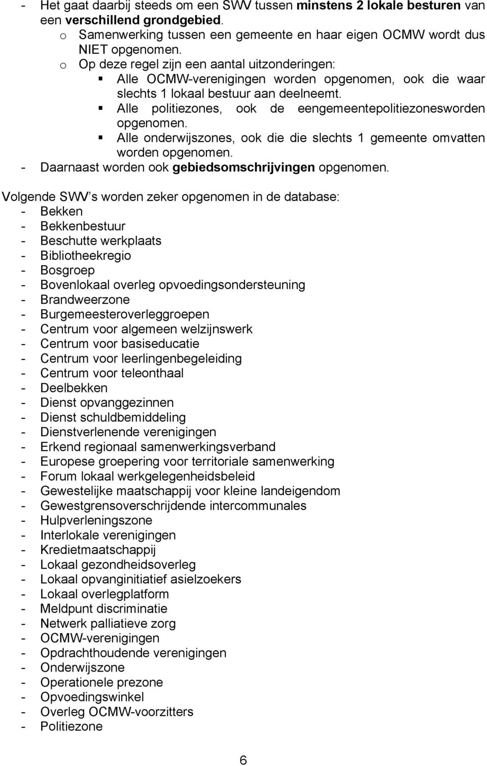 Alle politiezones, ook de eengemeentepolitiezonesworden opgenomen. Alle onderwijszones, ook die die slechts 1 gemeente omvatten worden opgenomen.