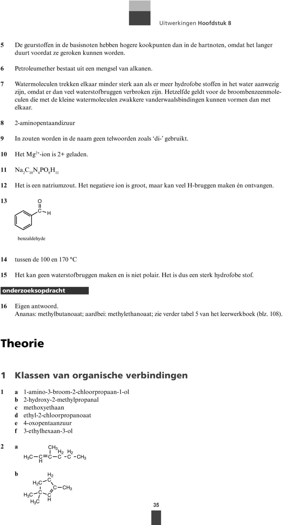 7 Watermoleculen trekken elkaar minder sterk aan als er meer hydrofoe stoffen in het water aanwezig zijn, omdat er dan veel waterstofruggen verroken zijn.