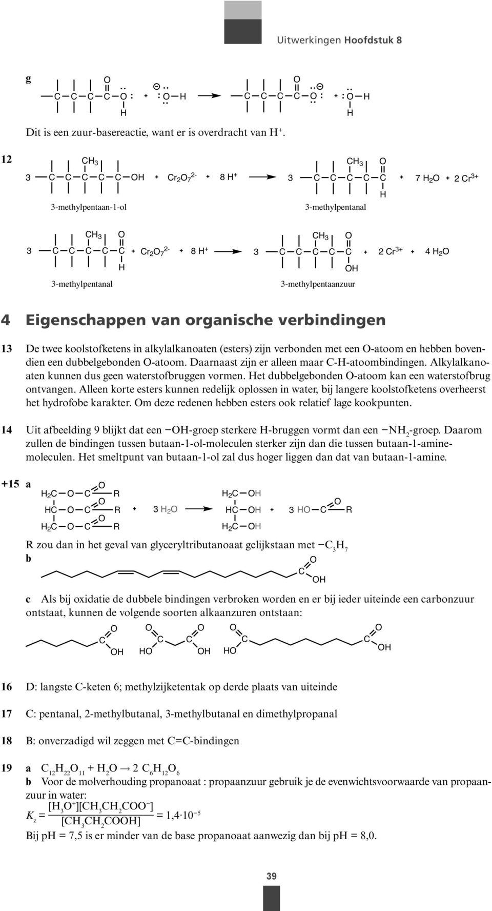 koolstof ketens in alkylalkanoaten (esters) zijn veronden met een -atoom en heen ovendien een duelgeonden -atoom. Daarnaast zijn er alleen maar --atoomindingen.