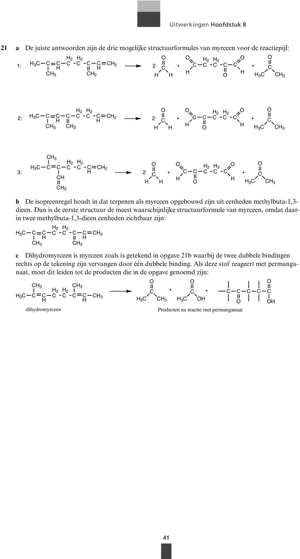 Dan is de eerste structuur de meest waarschijnlijke structuurformule van myrceen, omdat daarin twee methyluta-1,3-dieen eenheden zichtaar zijn: 3 2 2 2 3 2 c Dihydromyrceen is myrceen zoals is