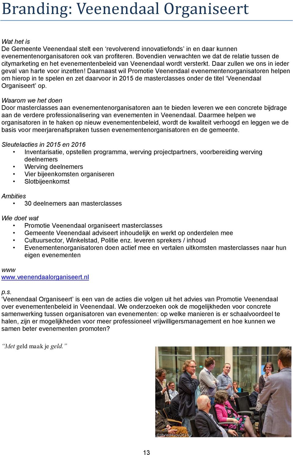 Daarnaast wil Promotie Veenendaal evenementenorganisatoren helpen om hierop in te spelen en zet daarvoor in 2015 de masterclasses onder de titel Veenendaal Organiseert op.