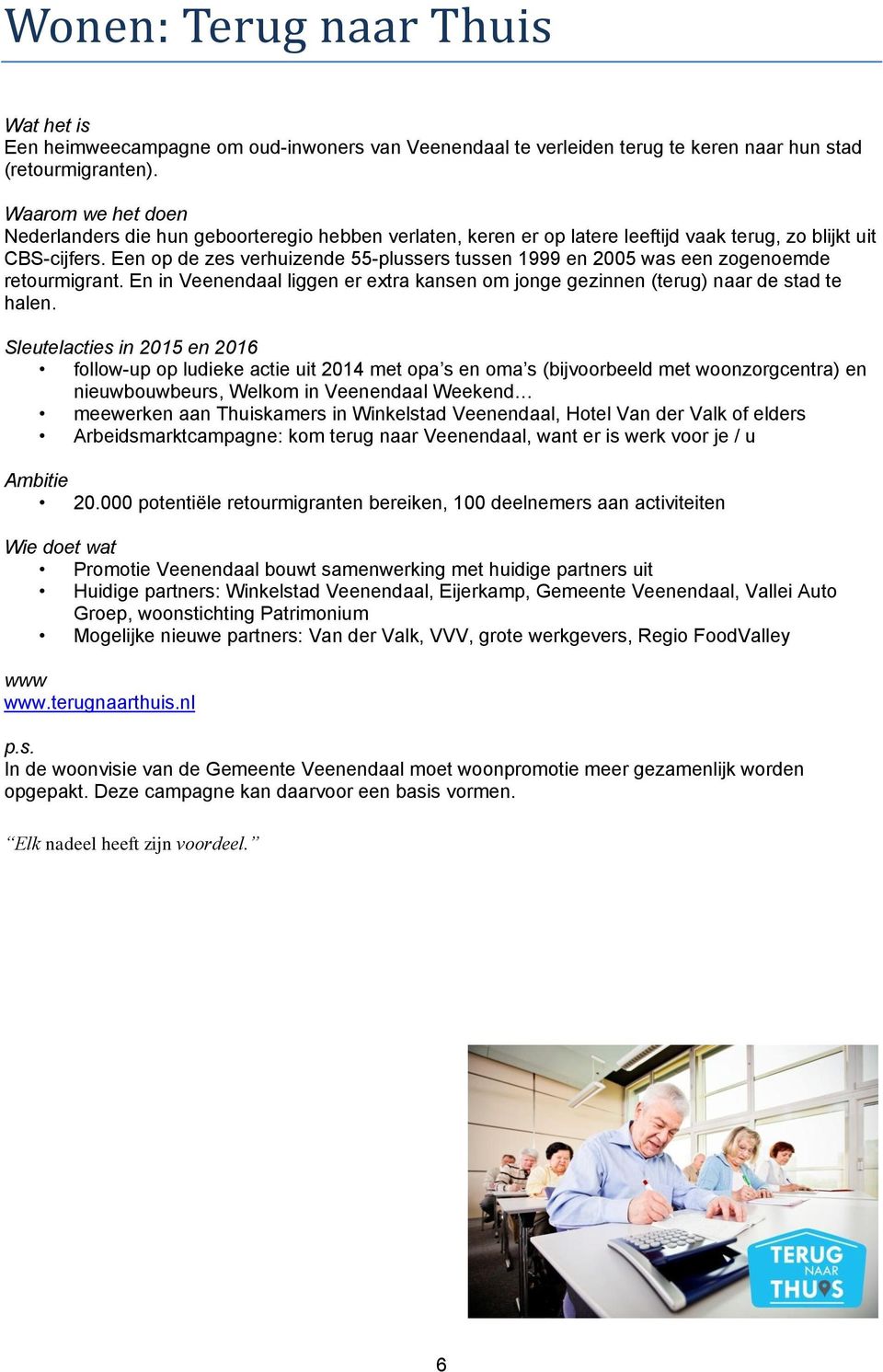 Een op de zes verhuizende 55-plussers tussen 1999 en 2005 was een zogenoemde retourmigrant. En in Veenendaal liggen er extra kansen om jonge gezinnen (terug) naar de stad te halen.