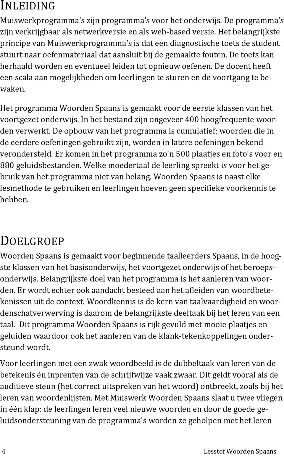 De toets kan herhaald worden en eventueel leiden tot opnieuw oefenen. De docent heeft een scala aan mogelijkheden om leerlingen te sturen en de voortgang te bewaken.