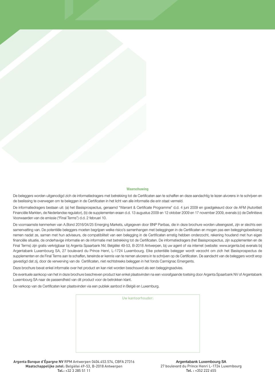 De informatiedragers bestaan uit: (a) het Basisprospectus, genaamd Warrant & Certificate Programme d.d. 4 juni 2009 en goedgekeurd door de AFM (Autoritieit Financiële Markten, de Nederlandse regulator), (b) de supplementen eraan d.