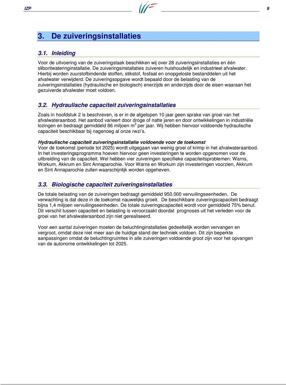 De zuiveringsopgave wordt bepaald door de belasting van de zuiveringsinstallaties (hydraulische en biologisch) enerzijds en anderzijds door de eisen waaraan het gezuiverde afvalwater moet voldoen. 3.