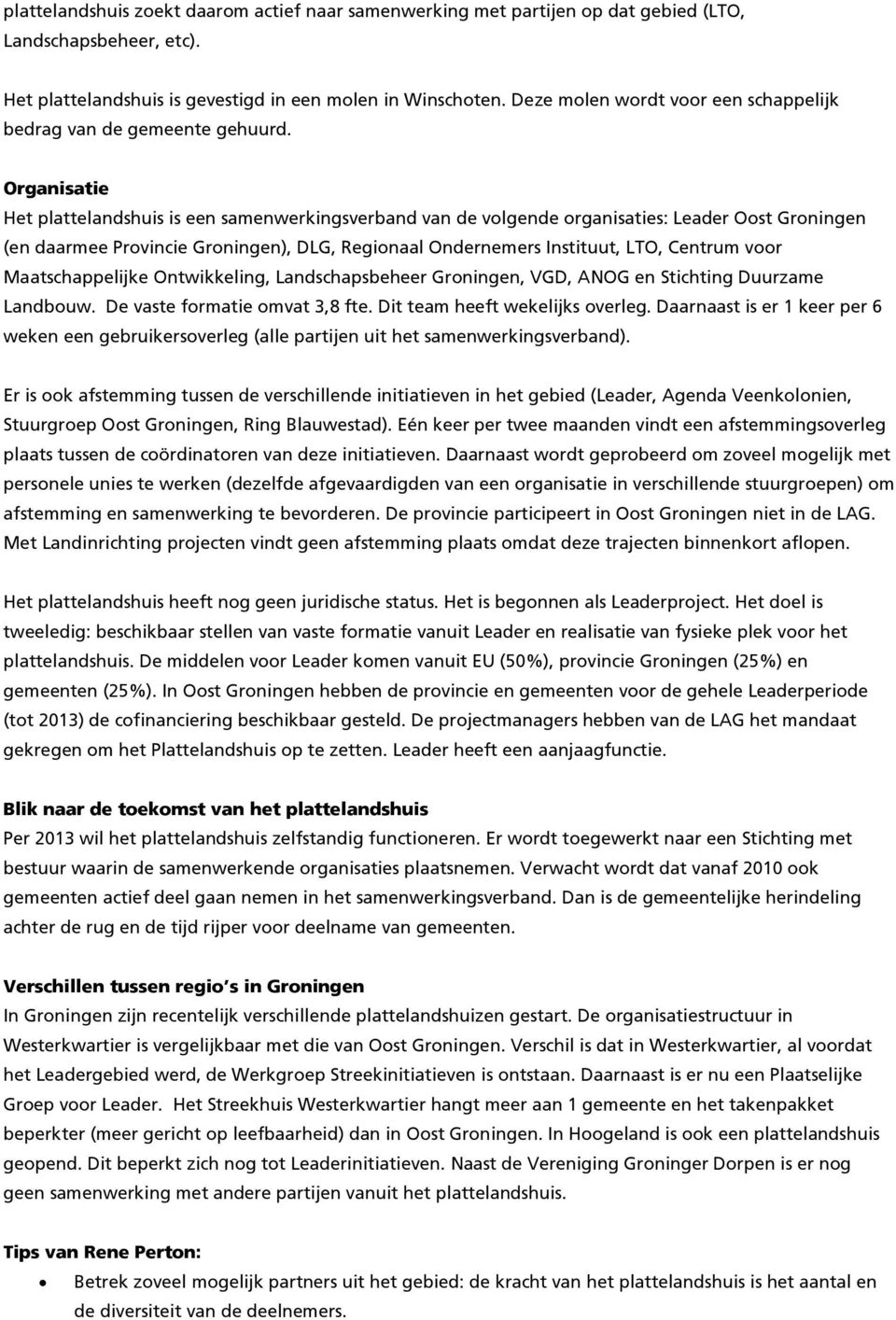 Organisatie Het plattelandshuis is een samenwerkingsverband van de volgende organisaties: Leader Oost Groningen (en daarmee Provincie Groningen), DLG, Regionaal Ondernemers Instituut, LTO, Centrum