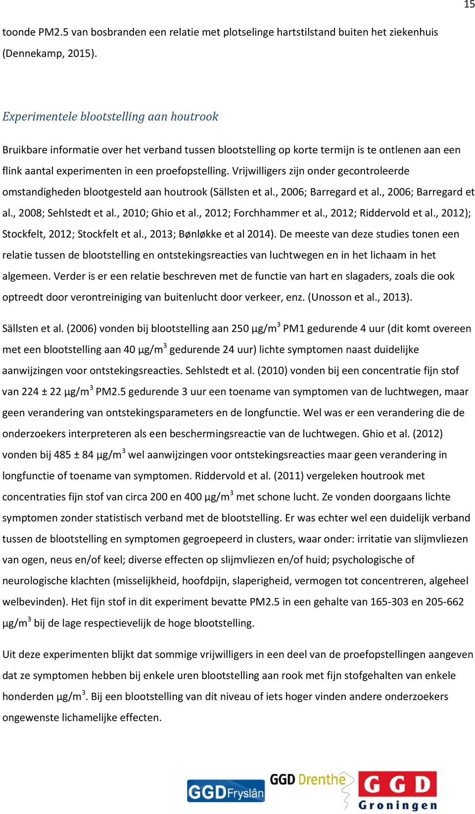 Vrijwilligers zijn onder gecontroleerde omstandigheden blootgesteld aan houtrook (Sällsten et al., 2006; Barregard et al., 2006; Barregard et al., 2008; Sehlstedt et al., 2010; Ghio et al.