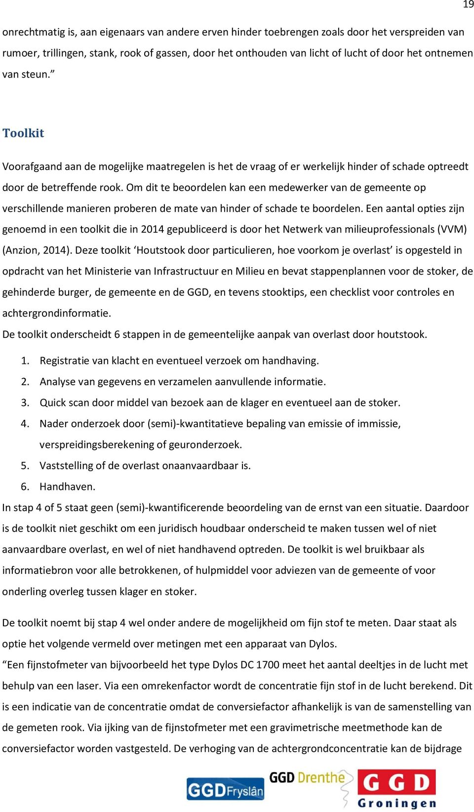 Om dit te beoordelen kan een medewerker van de gemeente op verschillende manieren proberen de mate van hinder of schade te boordelen.