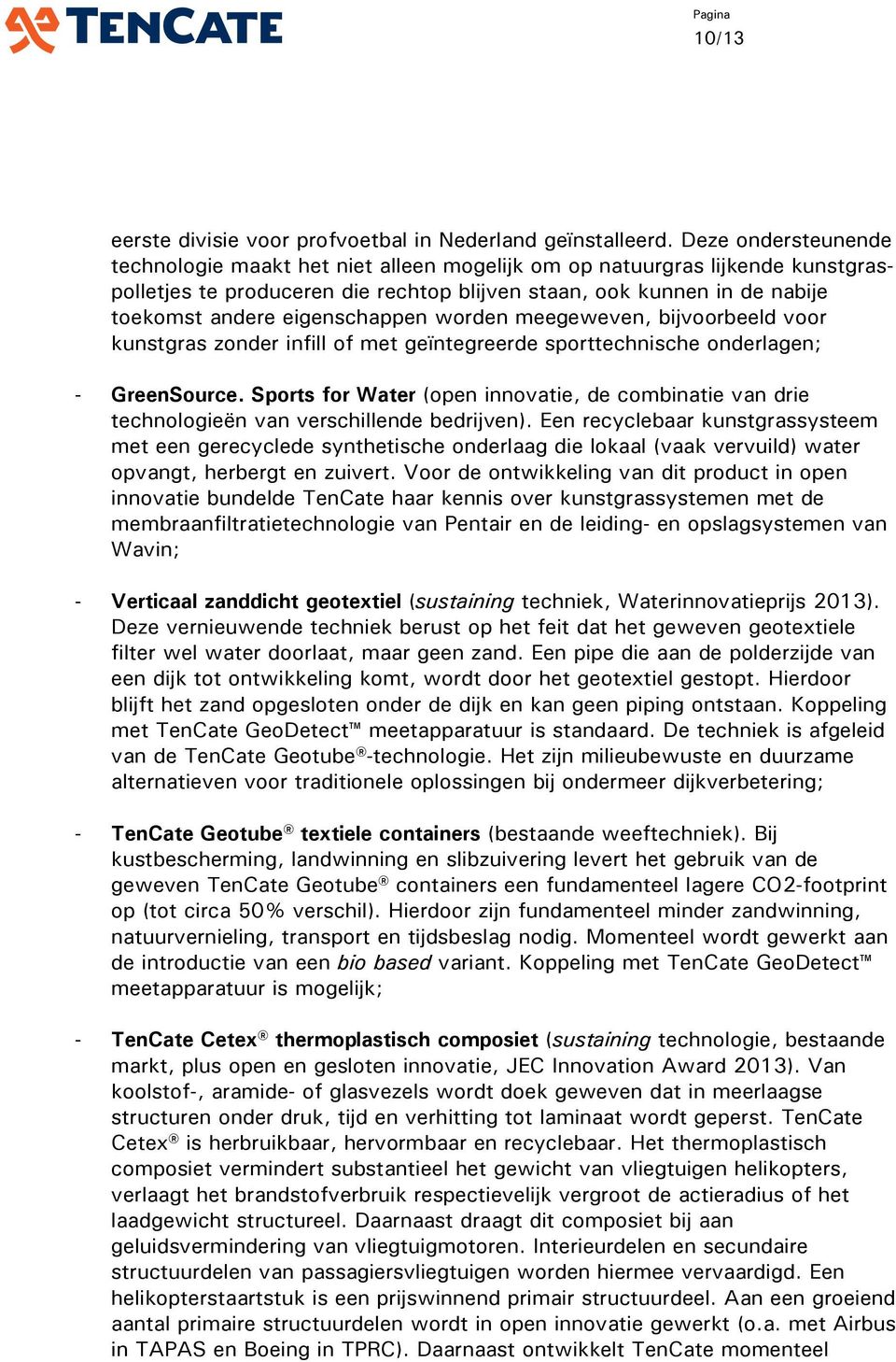 eigenschappen worden meegeweven, bijvoorbeeld voor kunstgras zonder infill of met geïntegreerde sporttechnische onderlagen; - GreenSource.