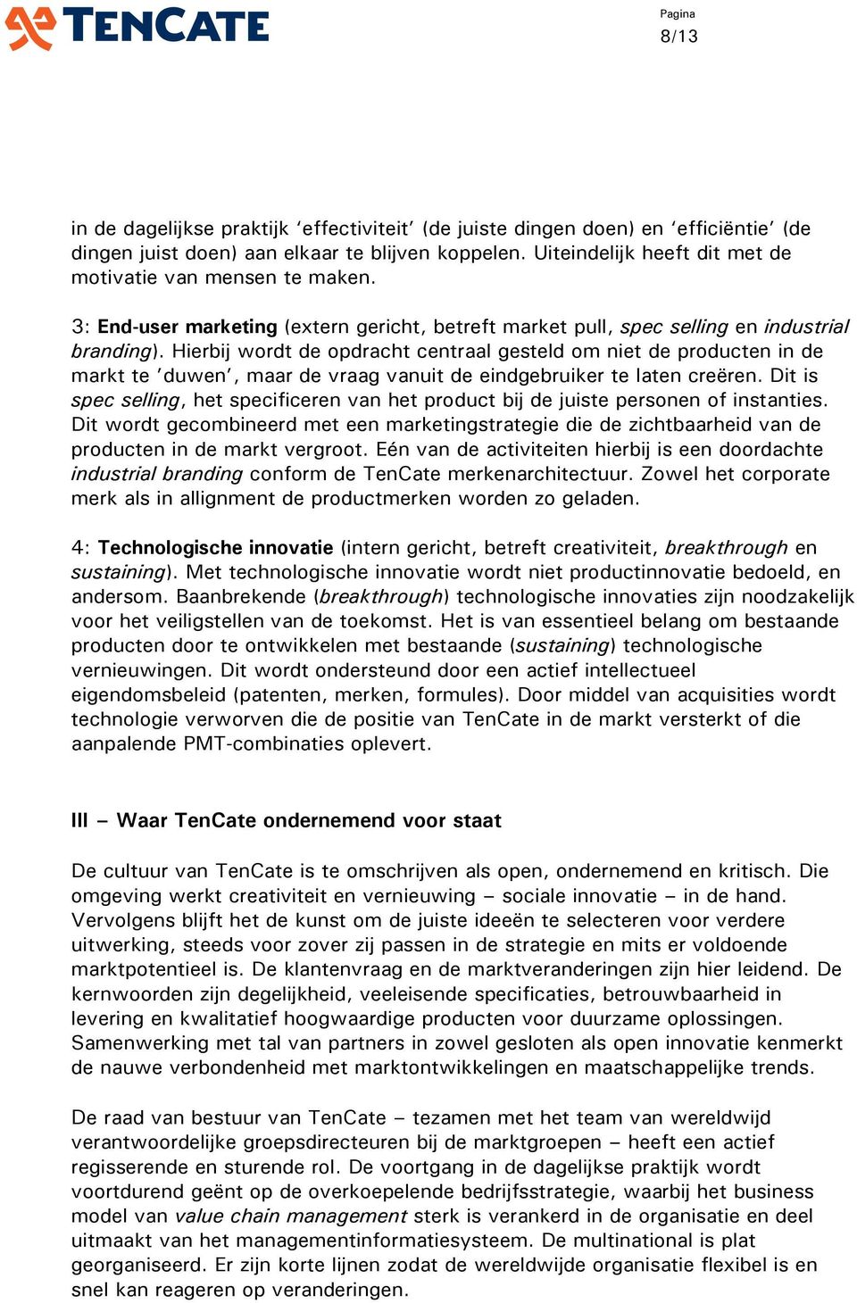 Hierbij wordt de opdracht centraal gesteld om niet de producten in de markt te duwen, maar de vraag vanuit de eindgebruiker te laten creëren.