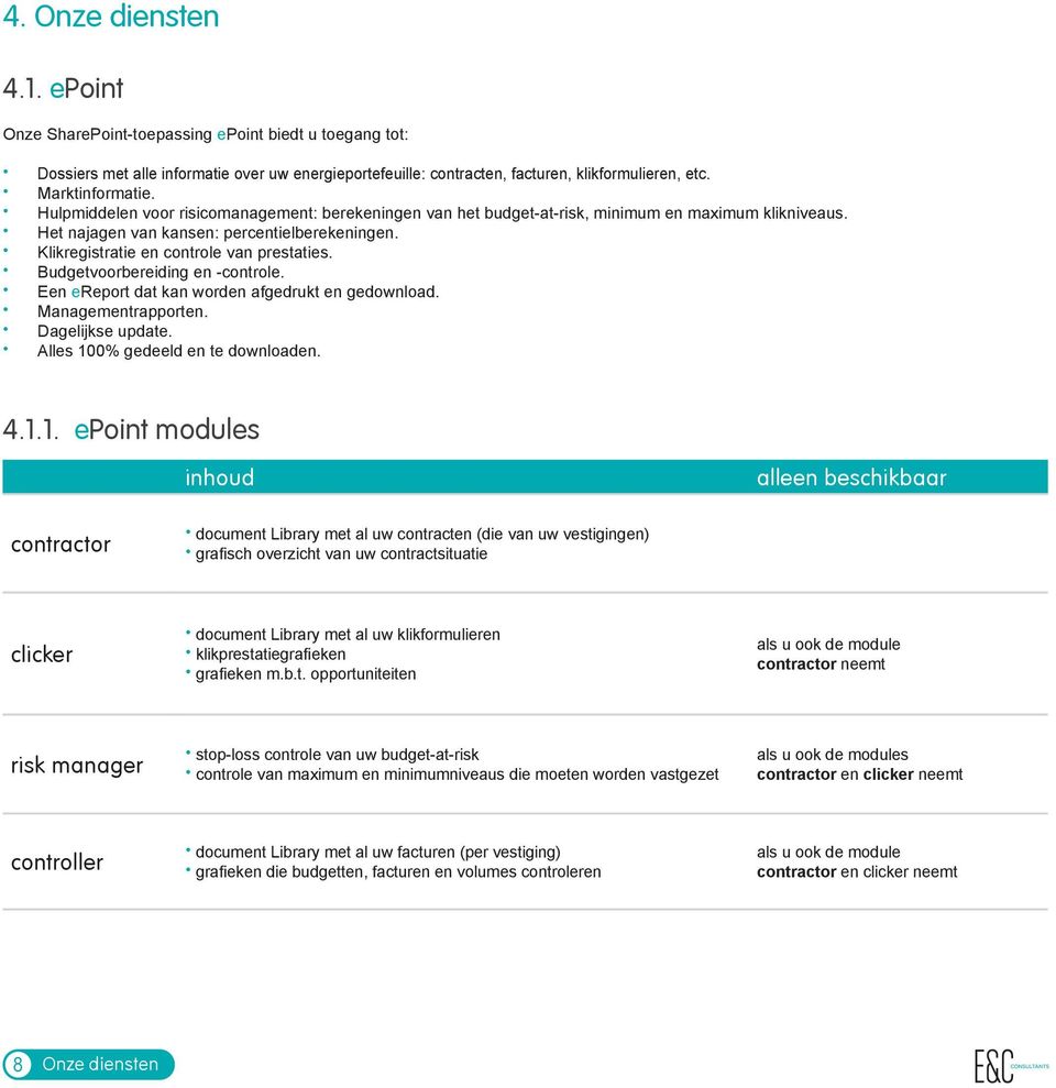 Klikregistratie en controle van prestaties. Budgetvoorbereiding en -controle. Een ereport dat kan worden afgedrukt en gedownload. Managementrapporten. Dagelijkse update.