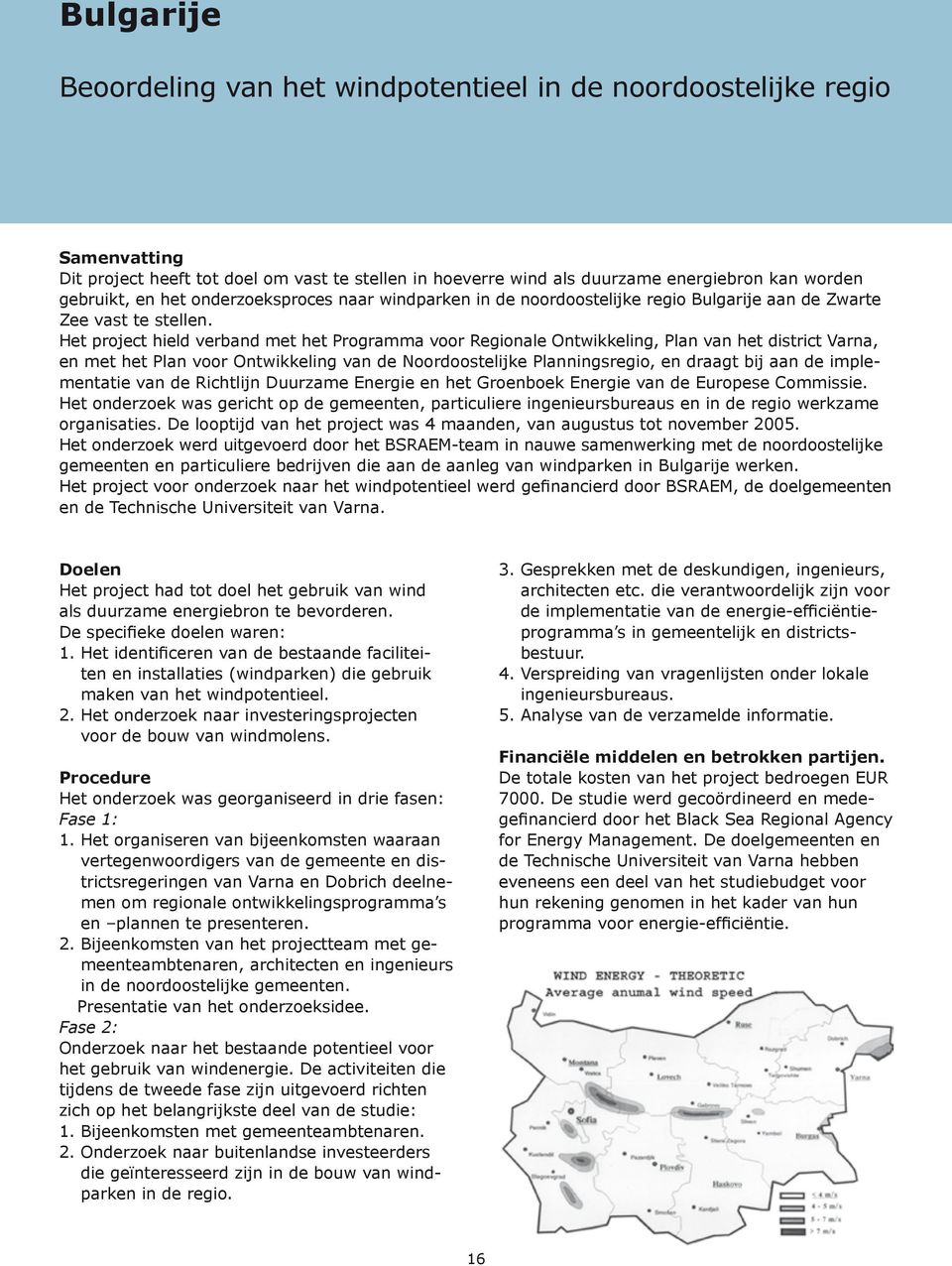 Het project hield verband met het Programma voor Regionale Ontwikkeling, Plan van het district Varna, en met het Plan voor Ontwikkeling van de Noordoostelijke Planningsregio, en draagt bij aan de