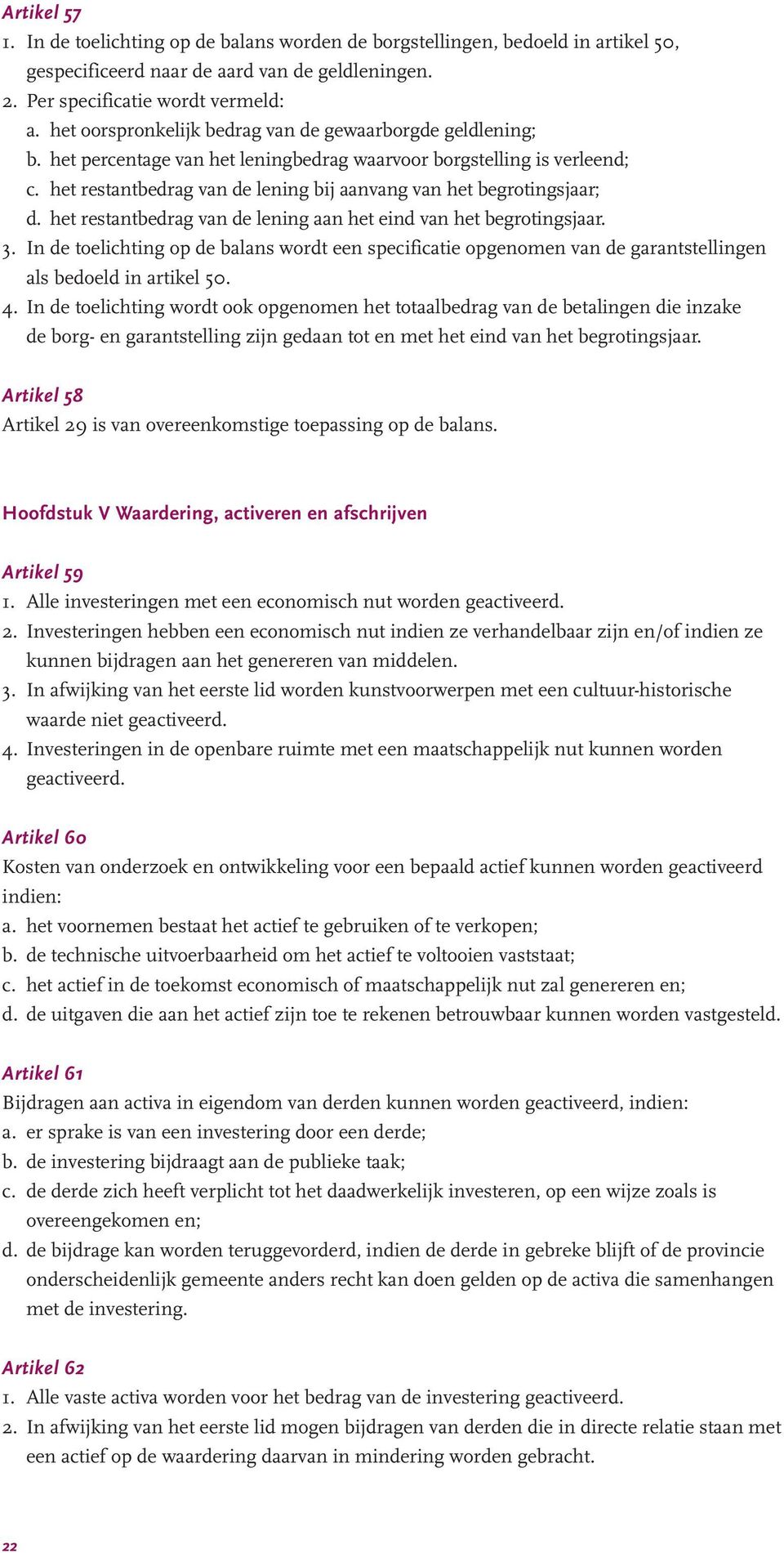 het restantbedrag van de lening bij aanvang van het begrotingsjaar; d. het restantbedrag van de lening aan het eind van het begrotingsjaar. 3.