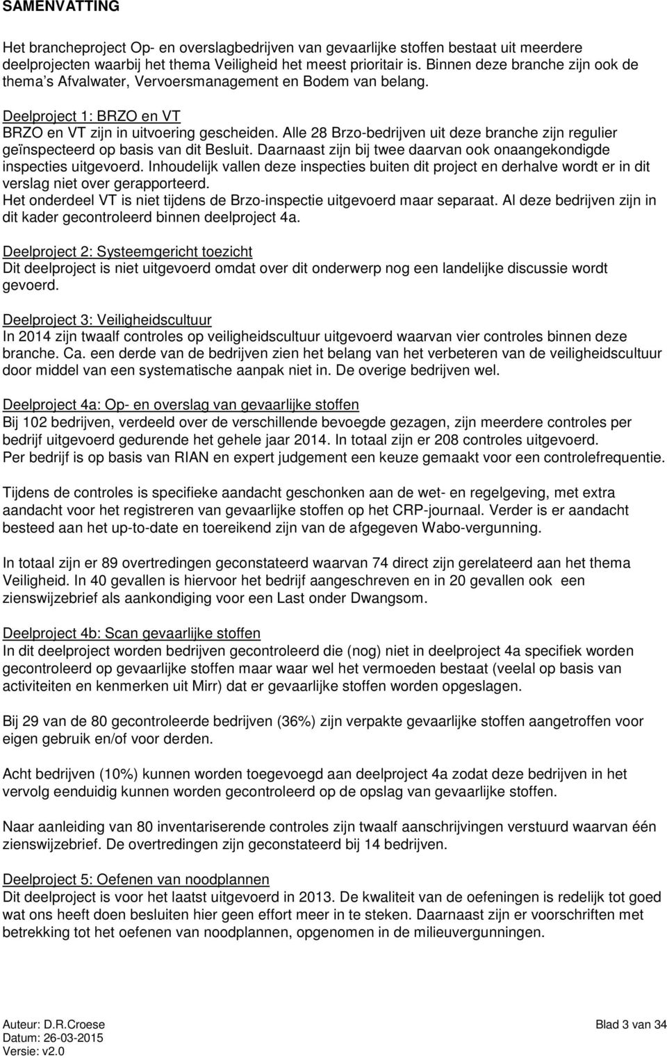 Alle 28 Brzo-bedrijven uit deze branche zijn regulier geïnspecteerd op basis van dit Besluit. Daarnaast zijn bij twee daarvan ook onaangekondigde inspecties uitgevoerd.